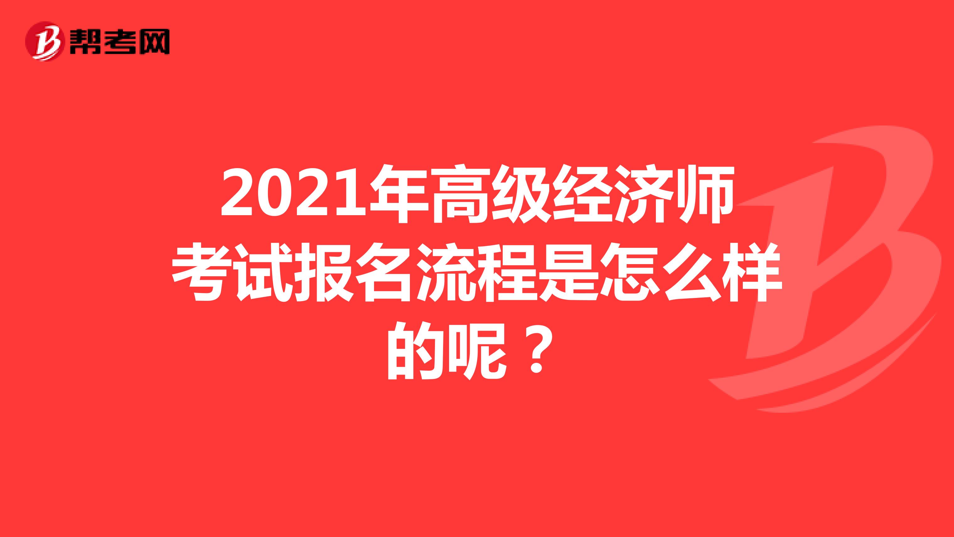 2021年高級經濟師考試報名流程是怎么樣的呢？