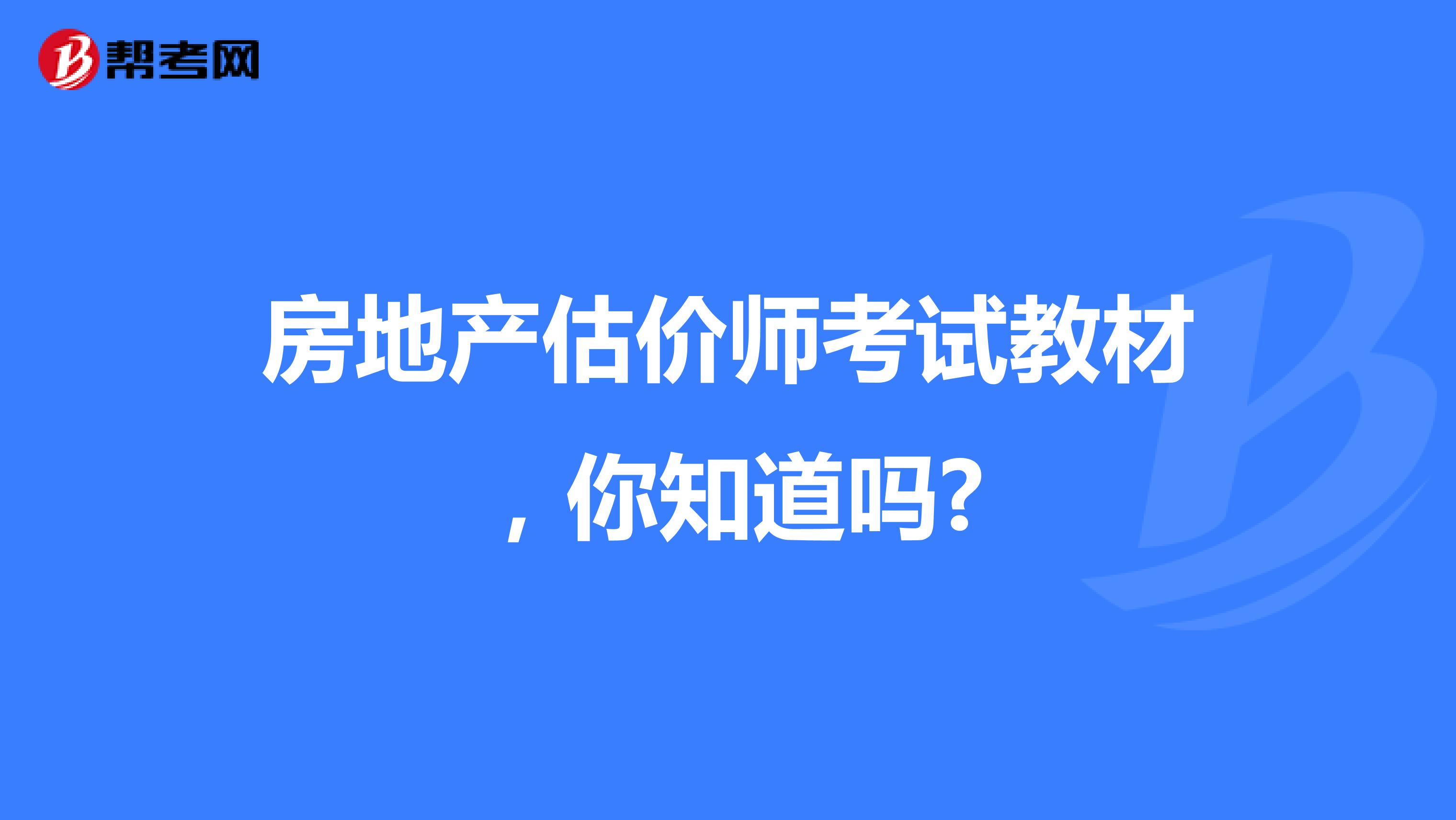 房地产估价师考试教材，你知道吗?