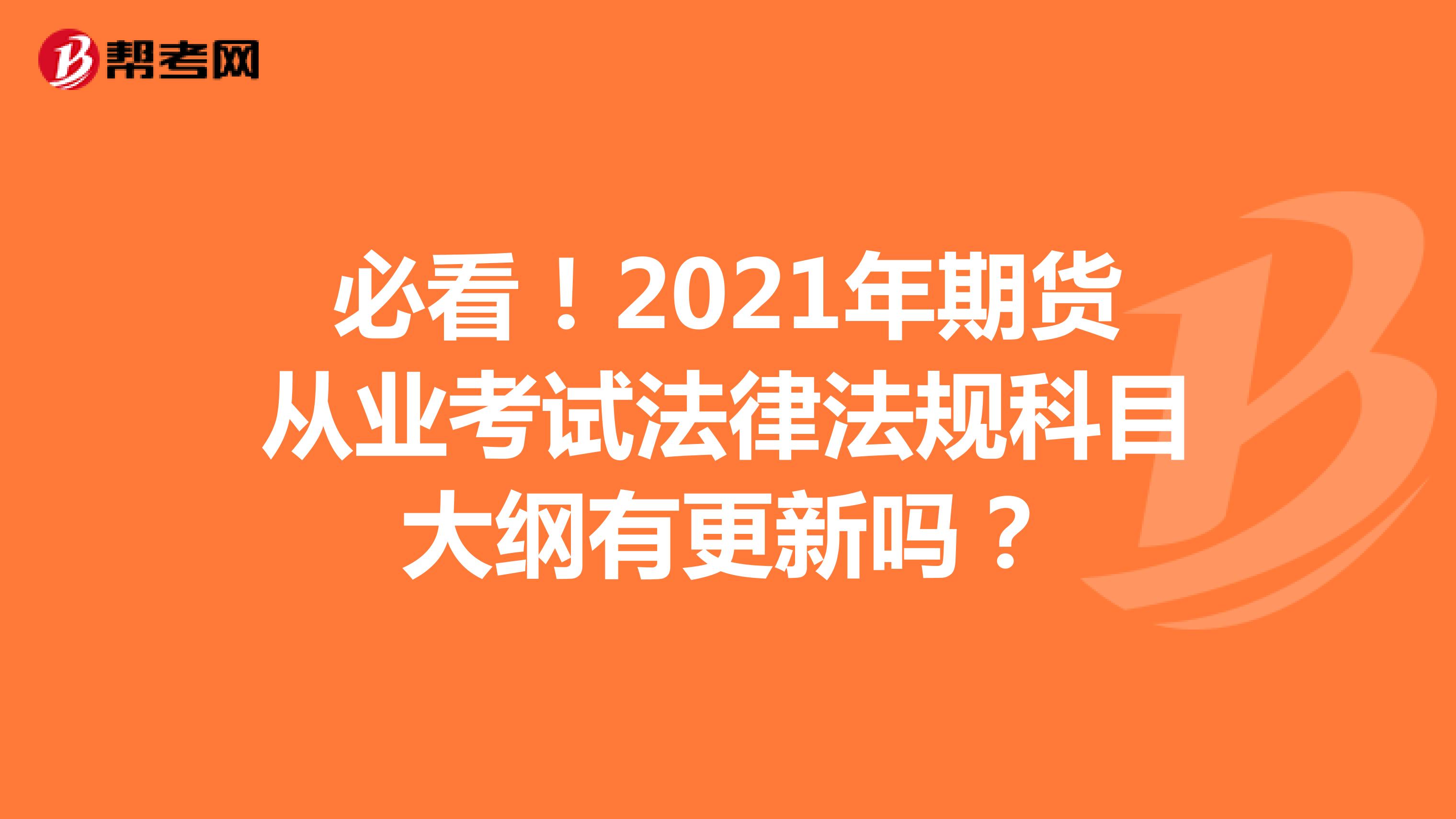 必看！2021年期貨從業(yè)考試法律法規(guī)科目大綱有更新嗎？