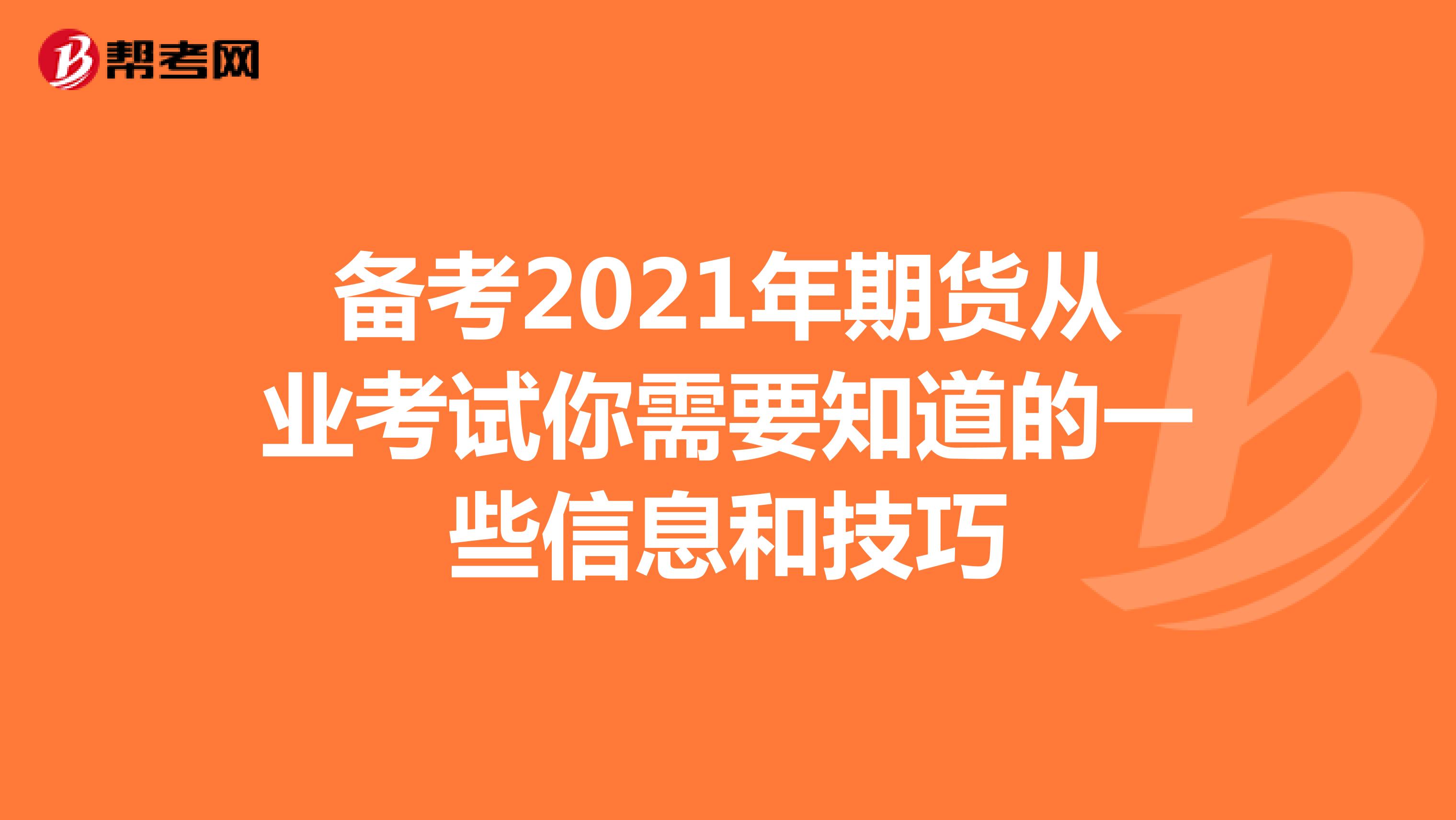 备考2021年期货从业考试你需要知道的一些信息和技巧