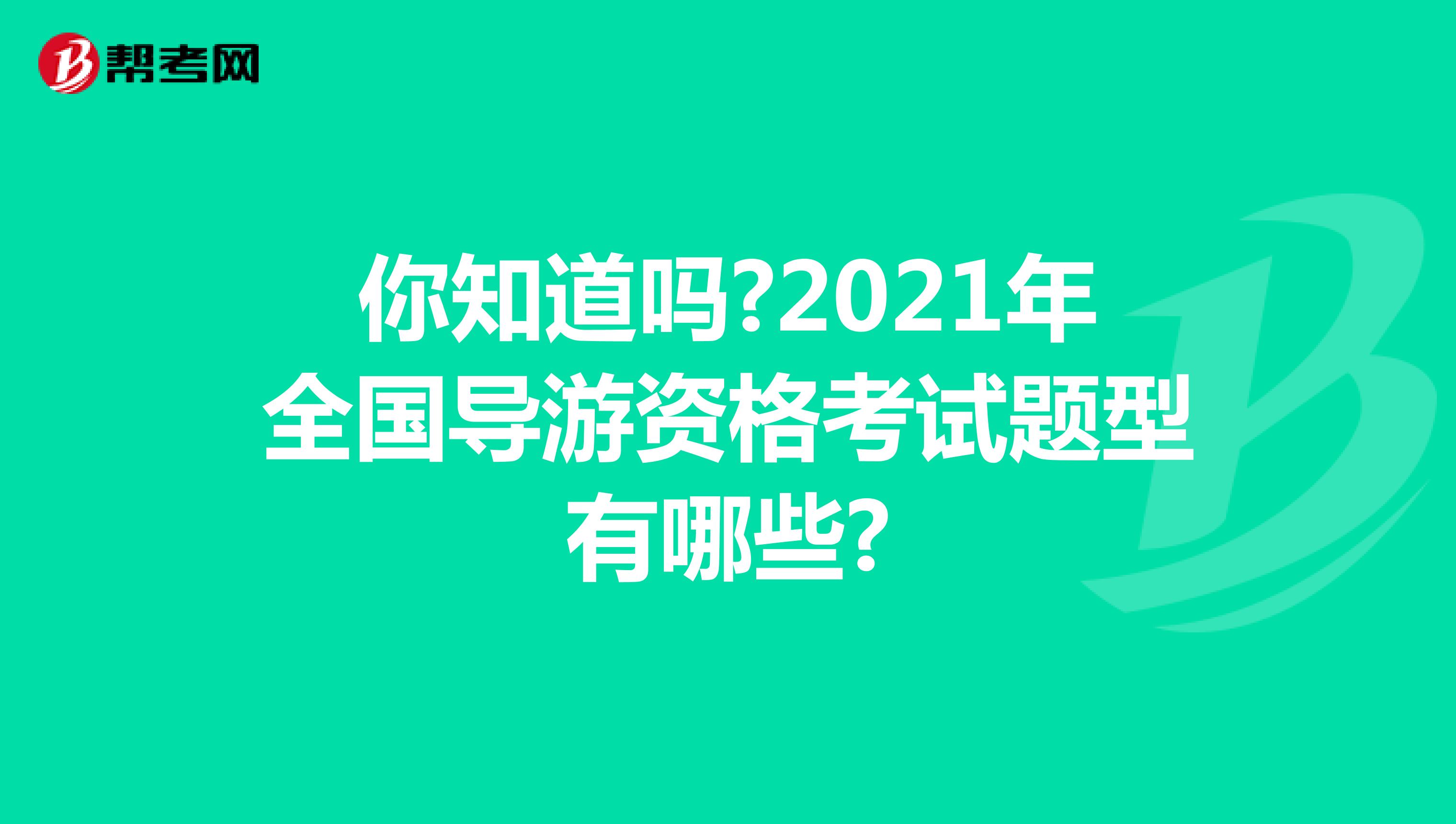 你知道吗?2021年全国导游资格考试题型有哪些?