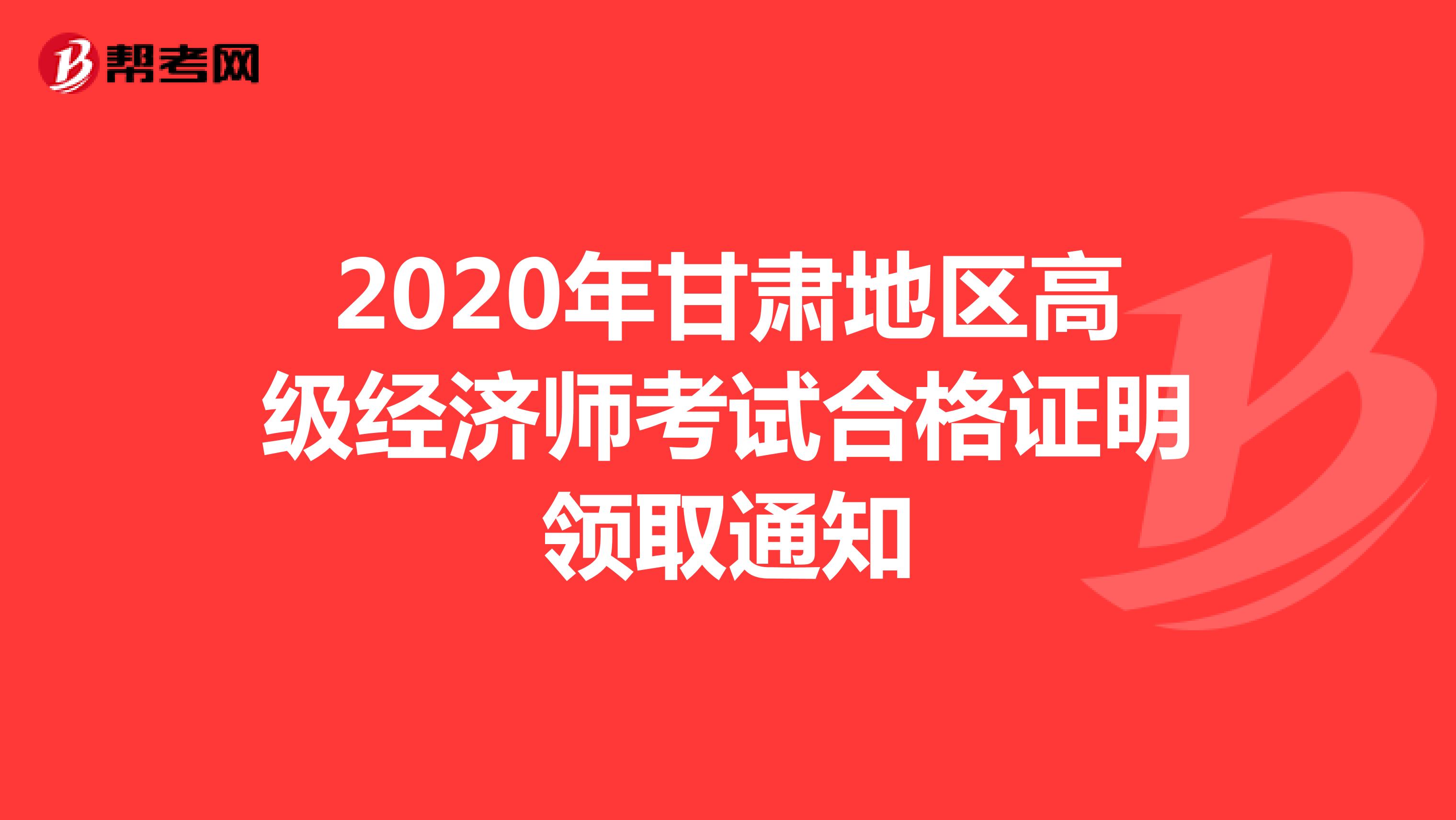 2020年甘肃地区高级经济师考试合格证明领取通知