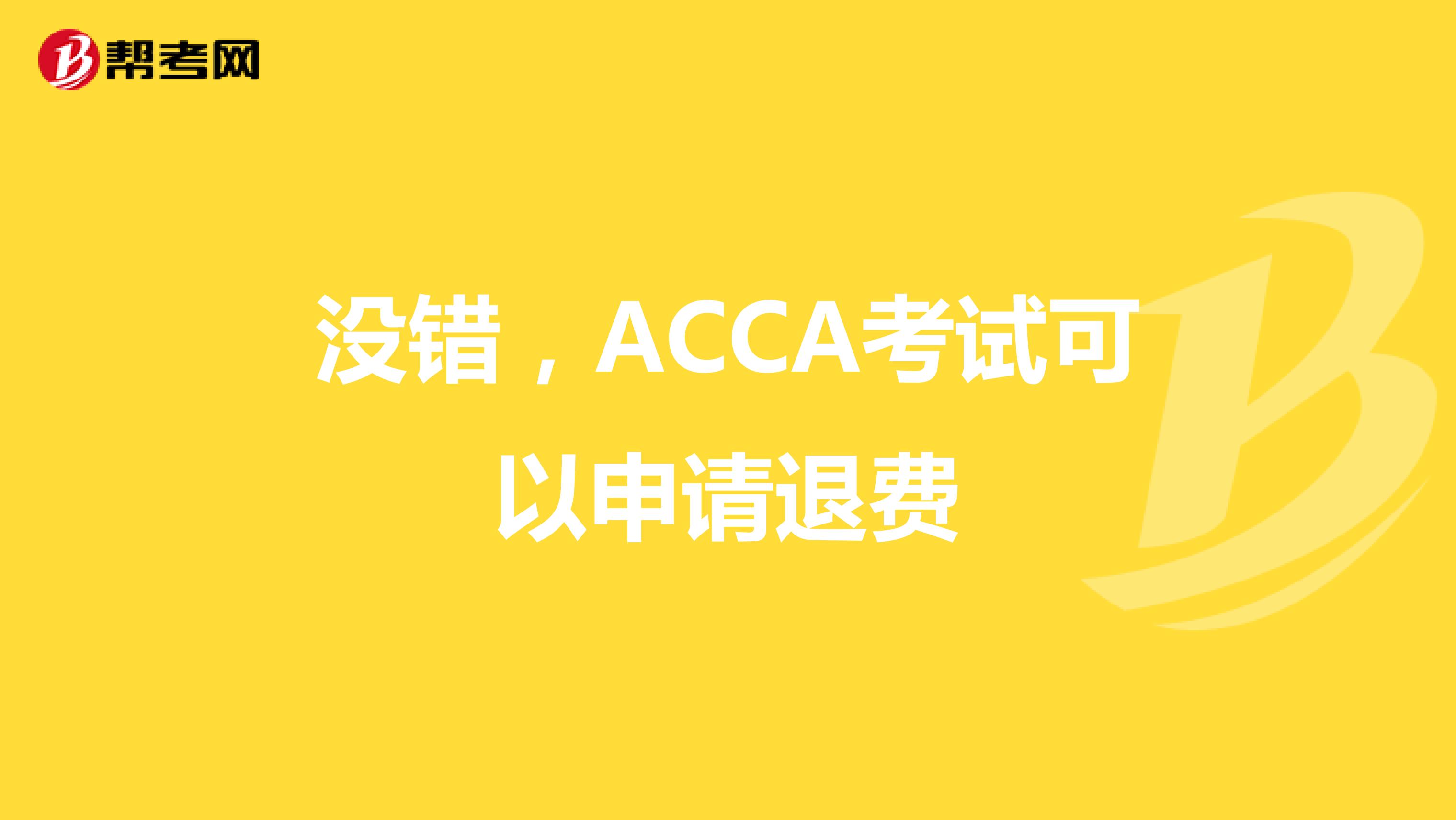 没错，ACCA考试可以申请退费