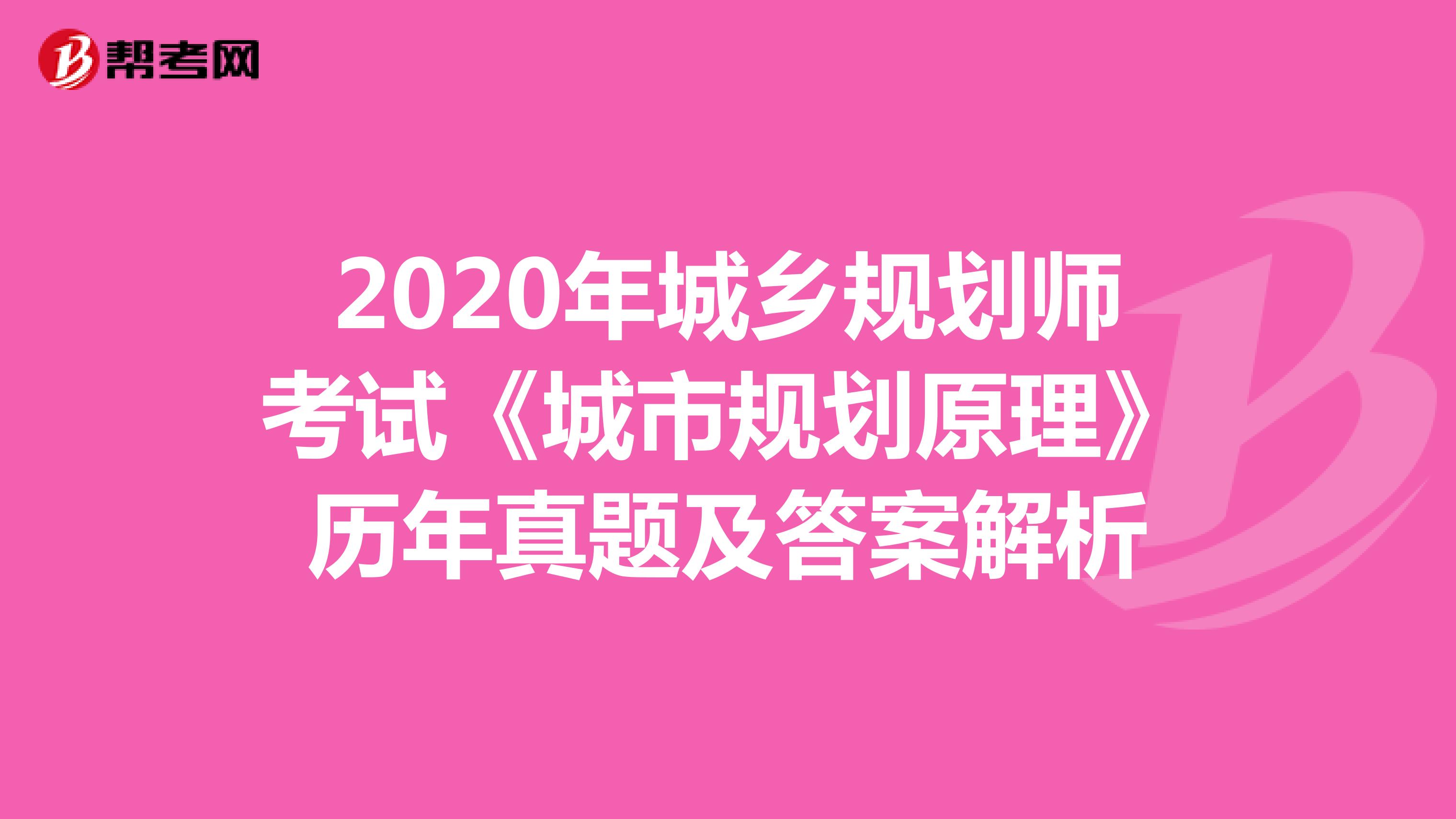 2020年城乡规划师考试《城市规划原理》历年真题及答案解析