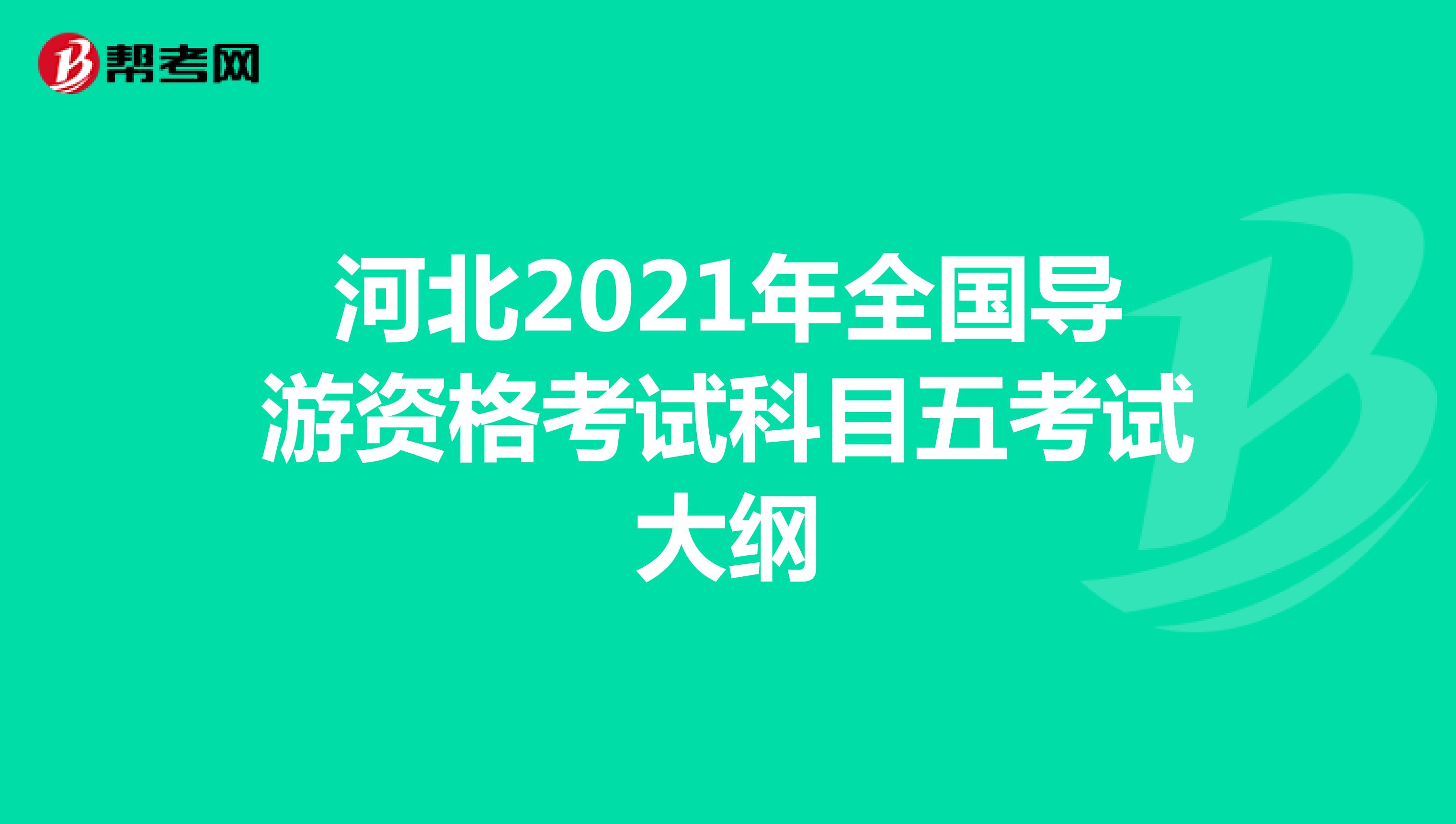 河北2021年全国导游资格考试科目五考试大纲