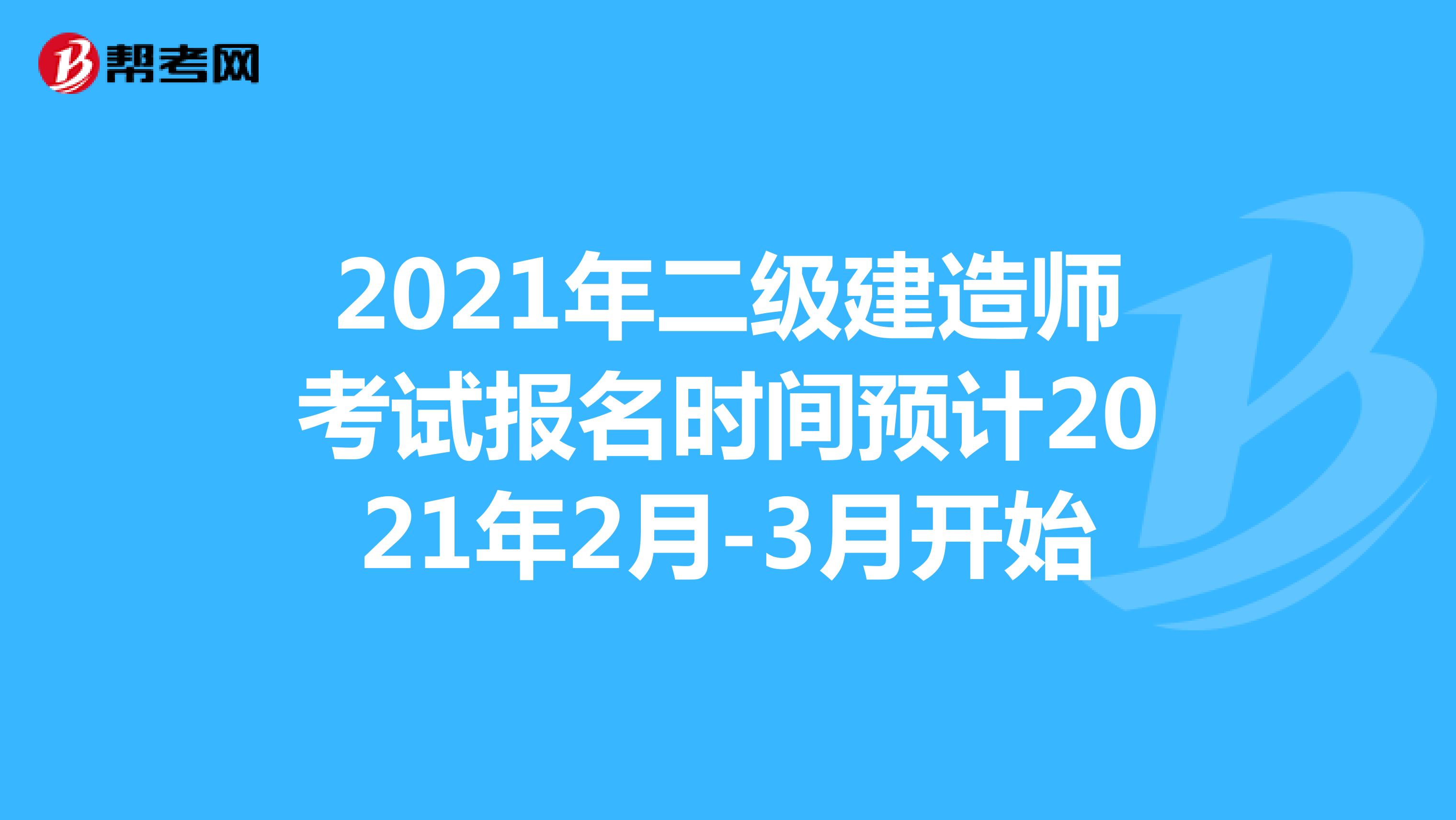 2021年二级建造师考试报名时间预计2021年2月-3月开始