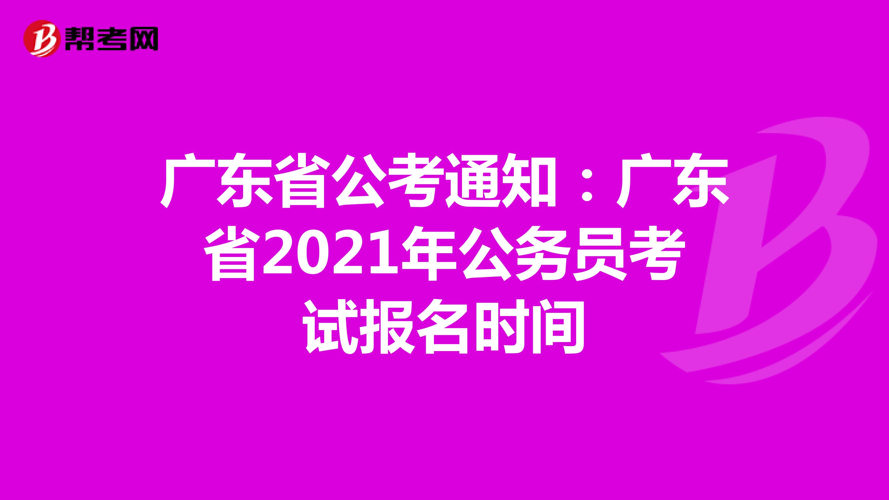 广东省公考通知：广东省2021年公务员考试报名时间