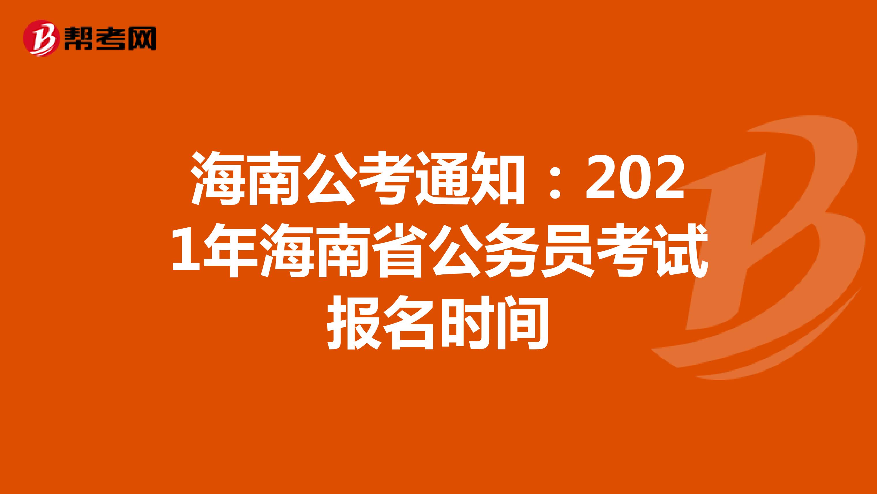 海南公考通知：2021年海南省公务员考试报名时间