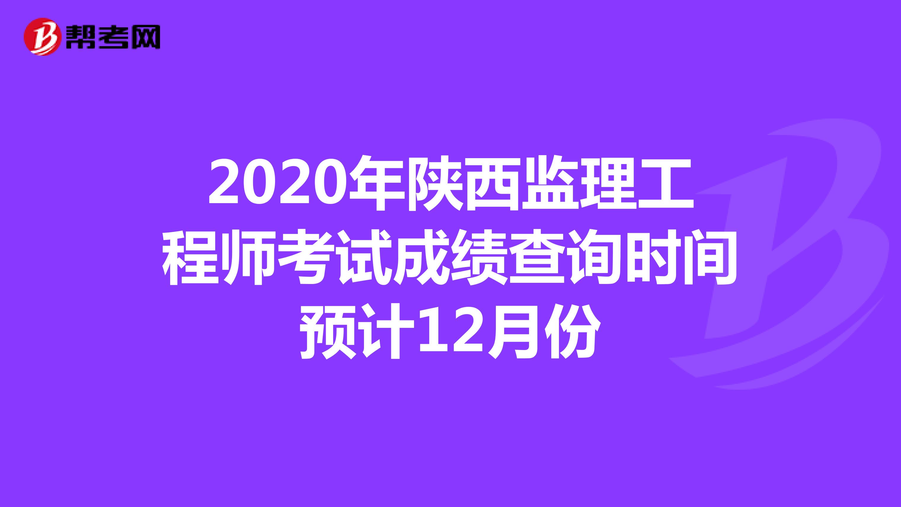 2020年陕西监理工程师考试成绩查询时间预计12月份