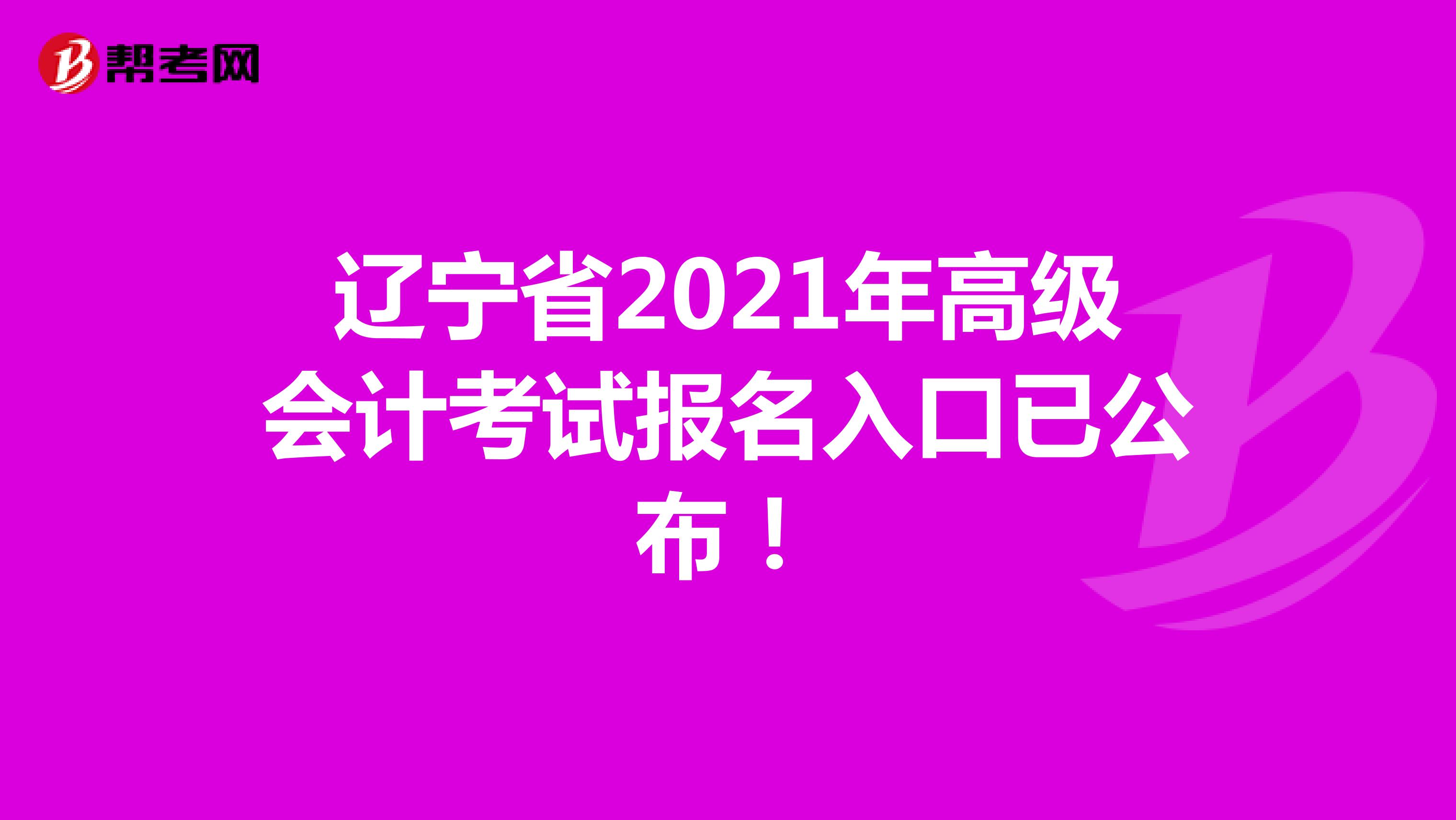 辽宁省2021年高级会计考试报名入口已公布！