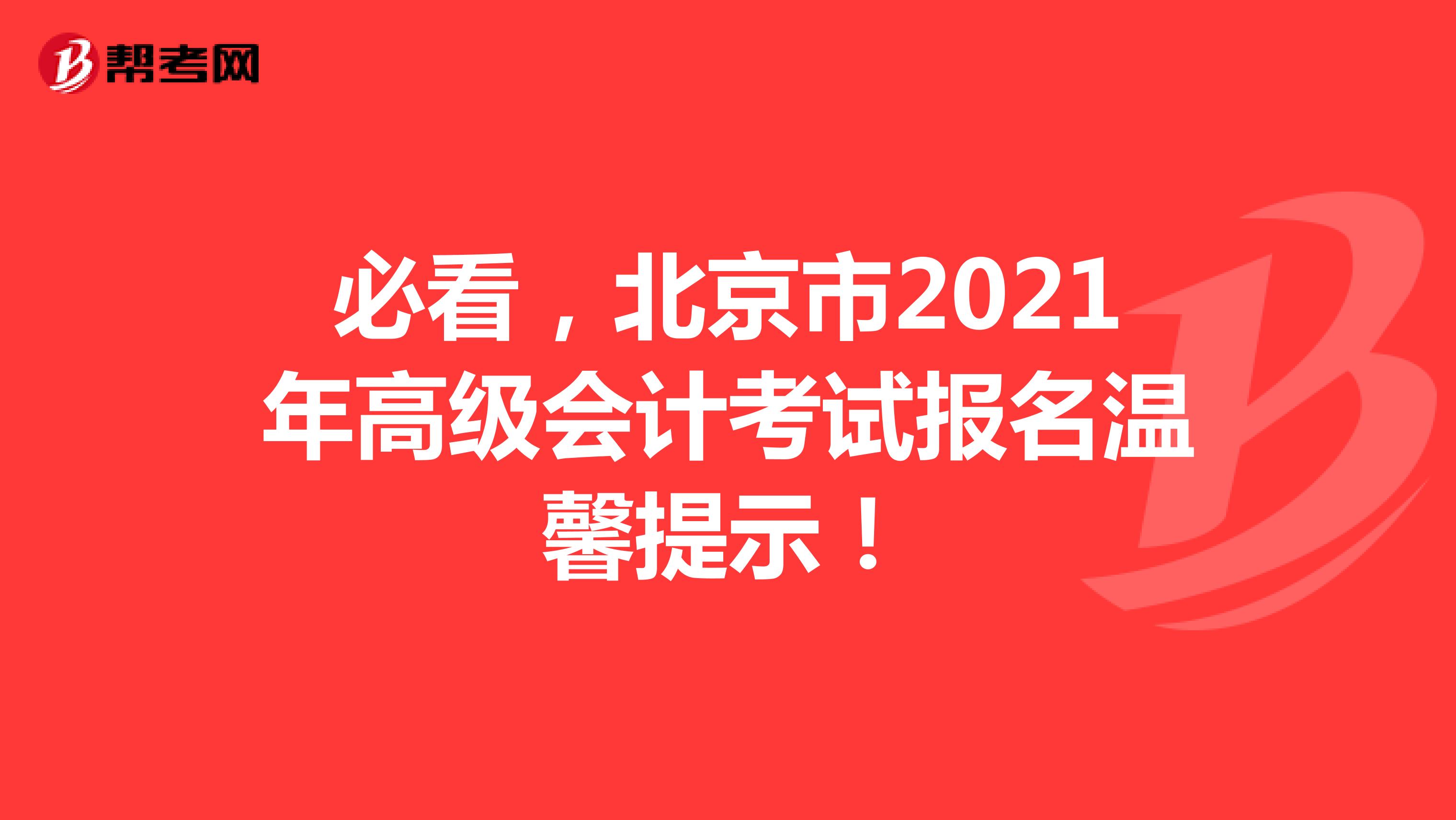 必看，北京市2021年高级会计考试报名温馨提示！
