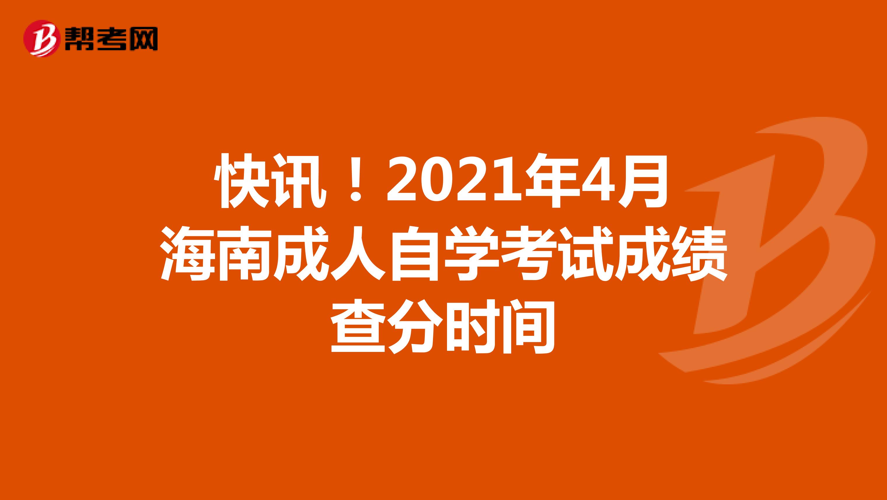 快讯！2021年4月海南成人自学考试成绩查分时间