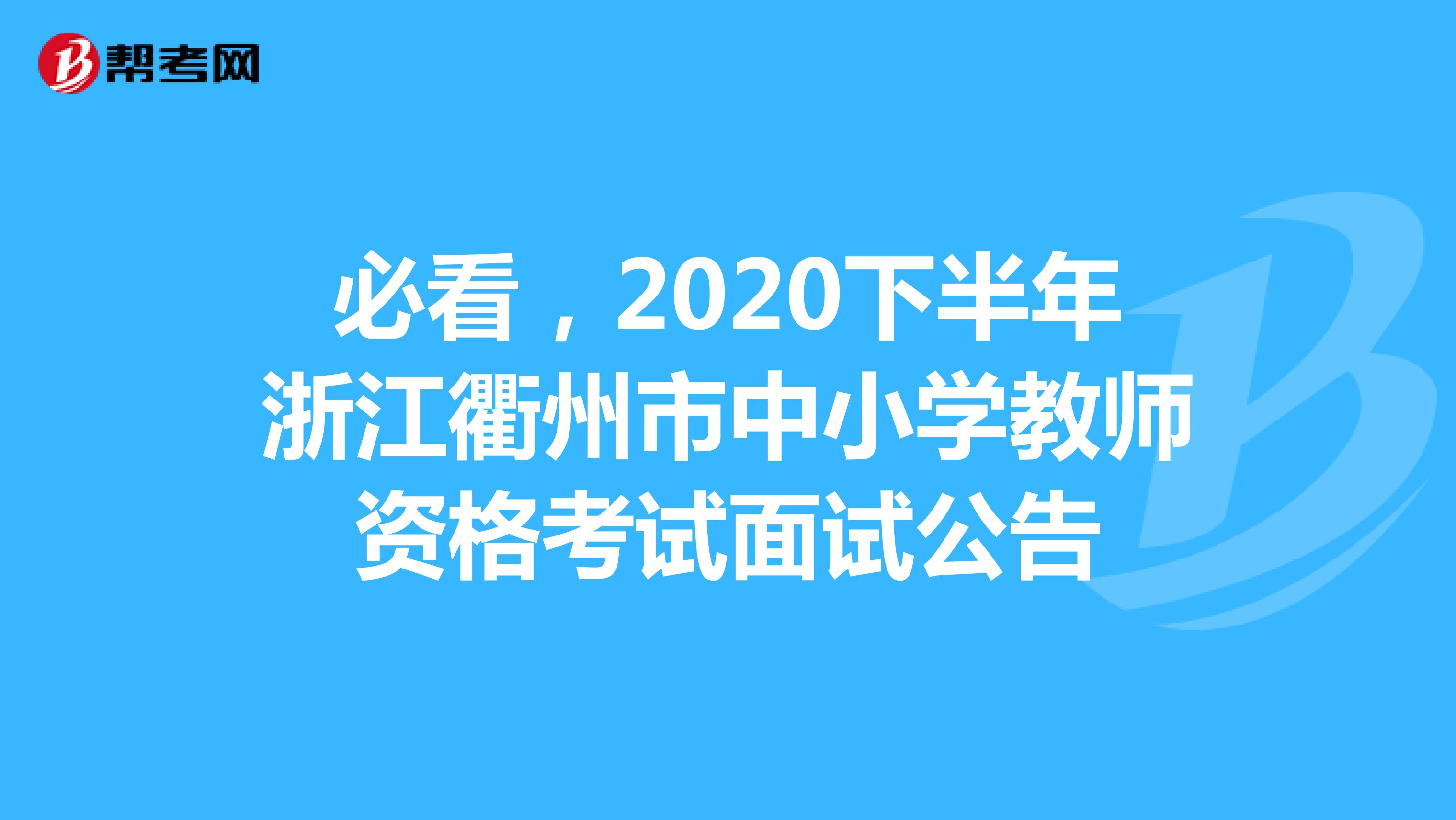必看，2020下半年浙江衢州市中小学教师资格考试面试公告