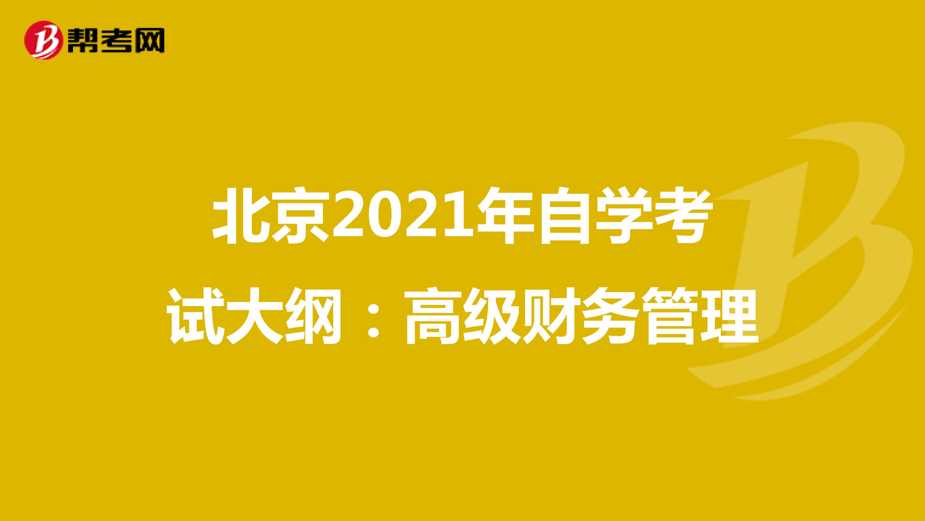 北京2021年自学考试大纲：高级财务管理