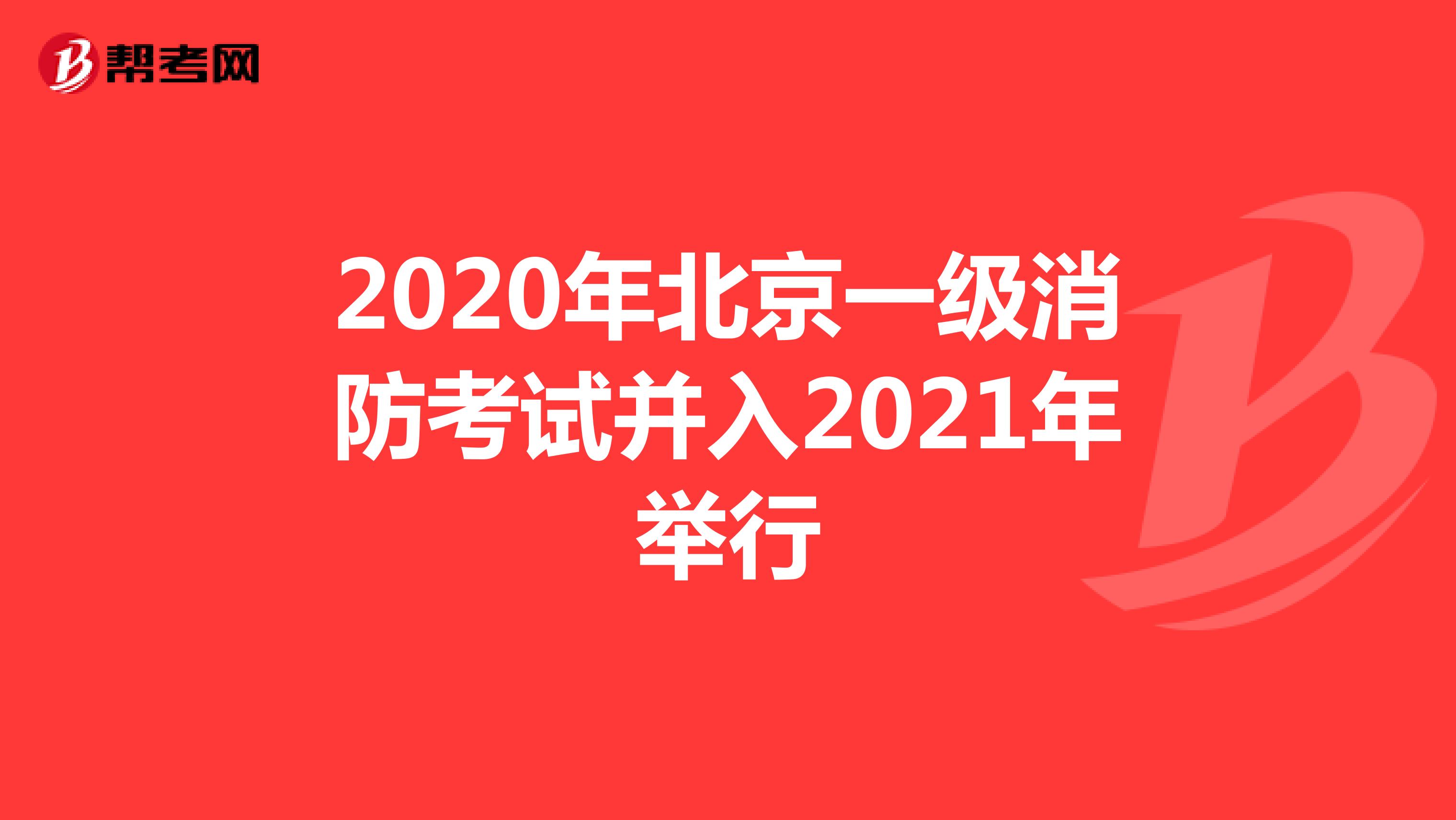 2020年北京一级消防考试并入2021年举行