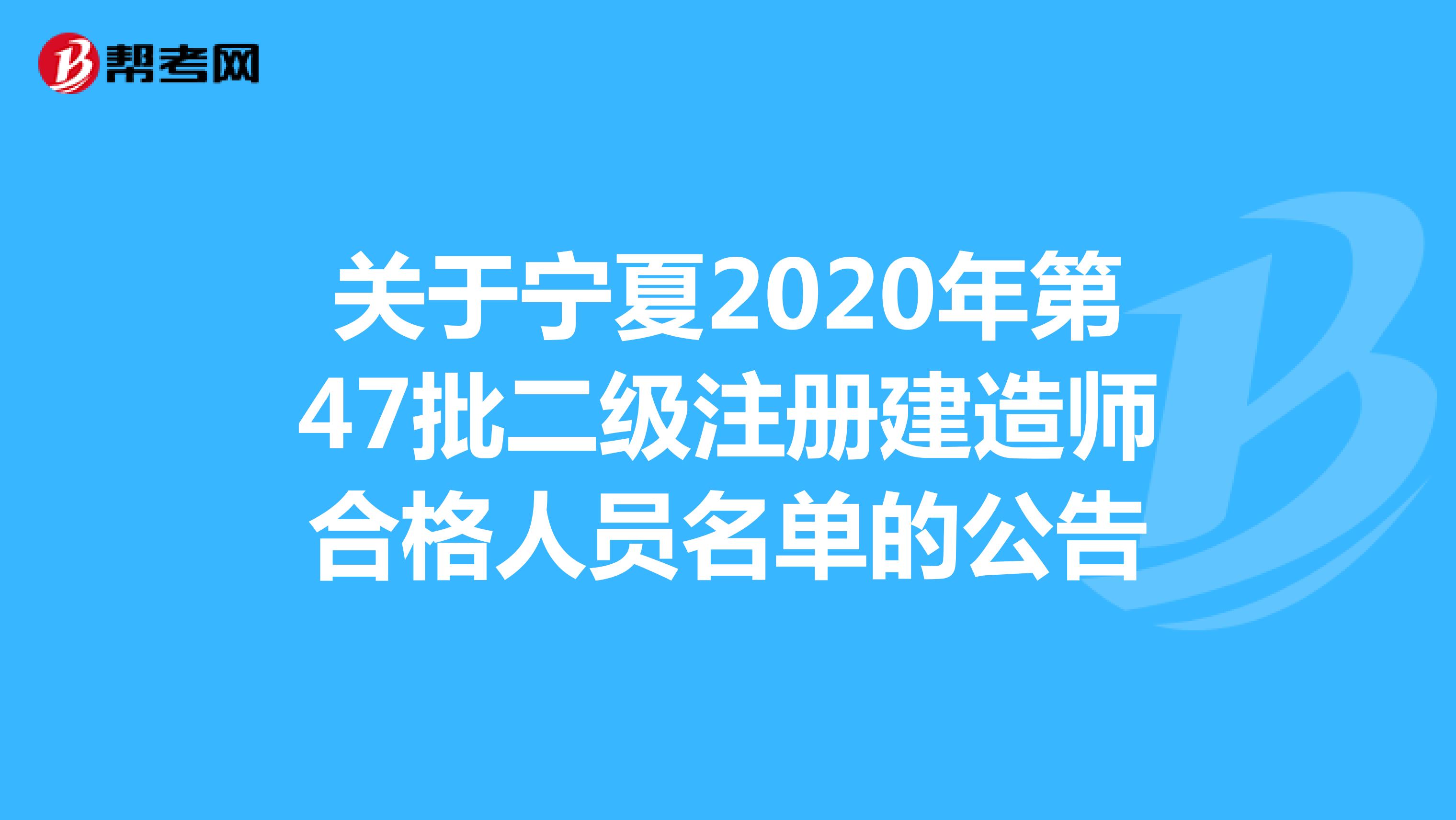 关于宁夏2020年第47批二级注册建造师合格人员名单的公告