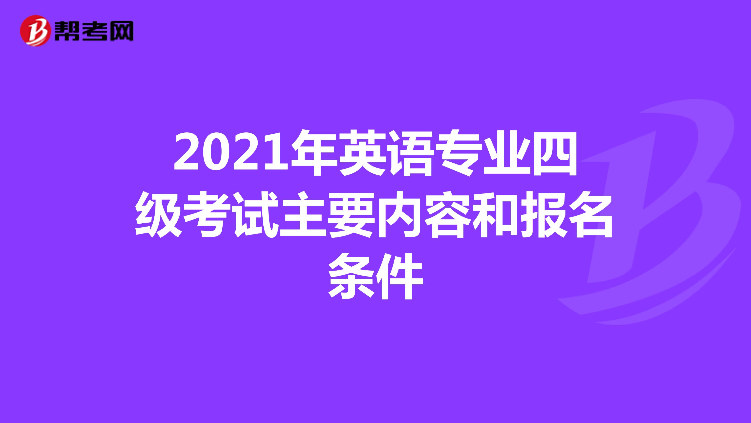2021年英语专业四级考试主要内容和报名条件