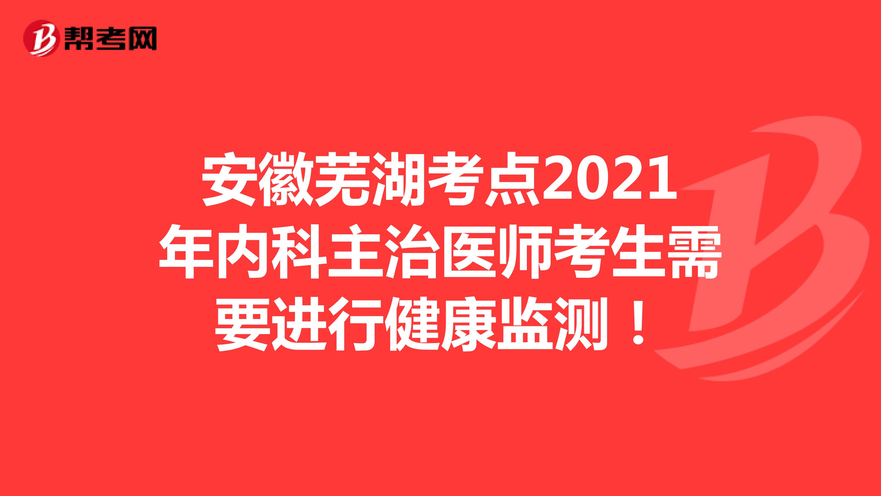 安徽蕪湖考點2021年內科主治醫師考生需要進行健康監測！