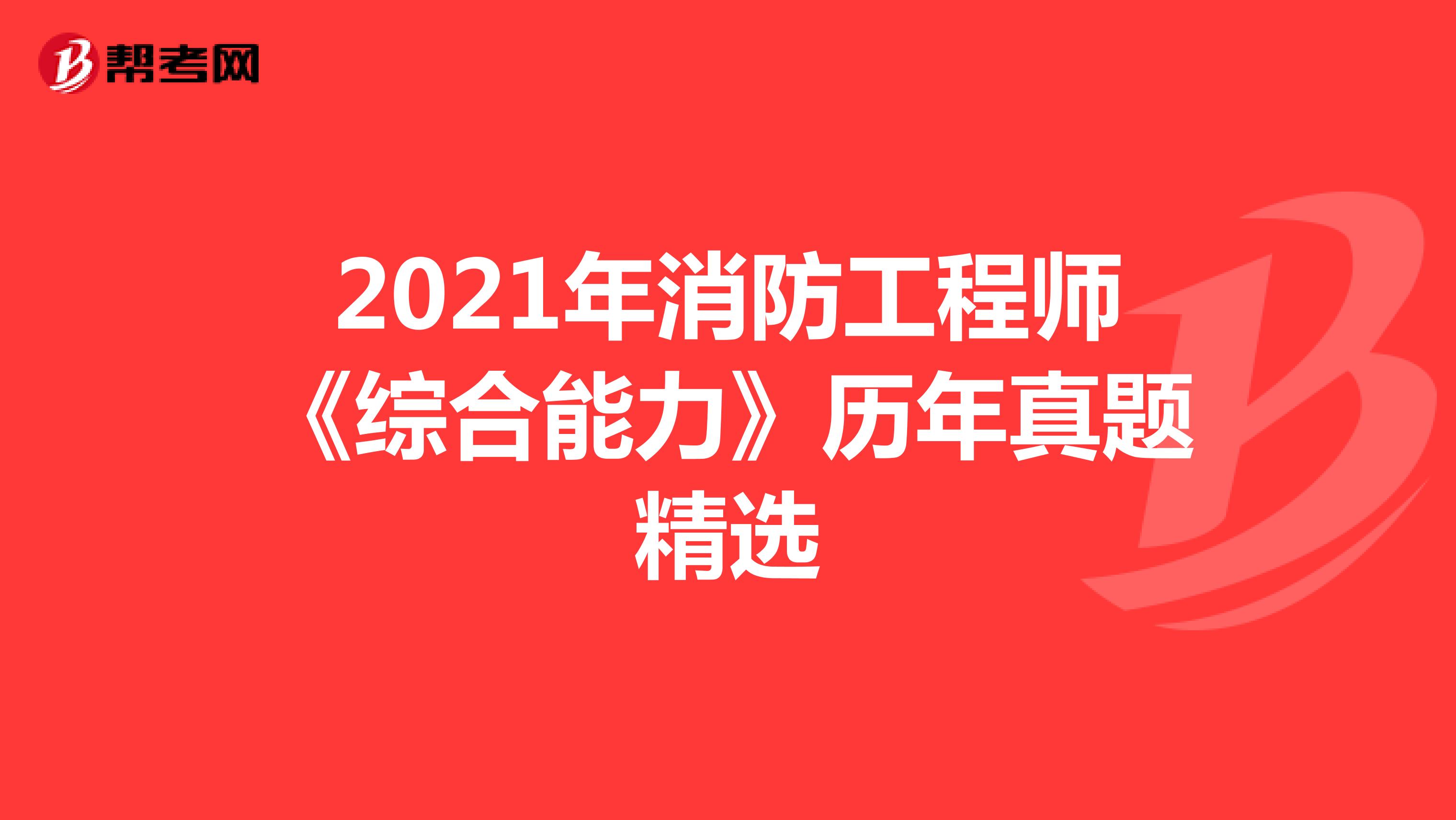 2021年消防工程师《综合能力》历年真题精选