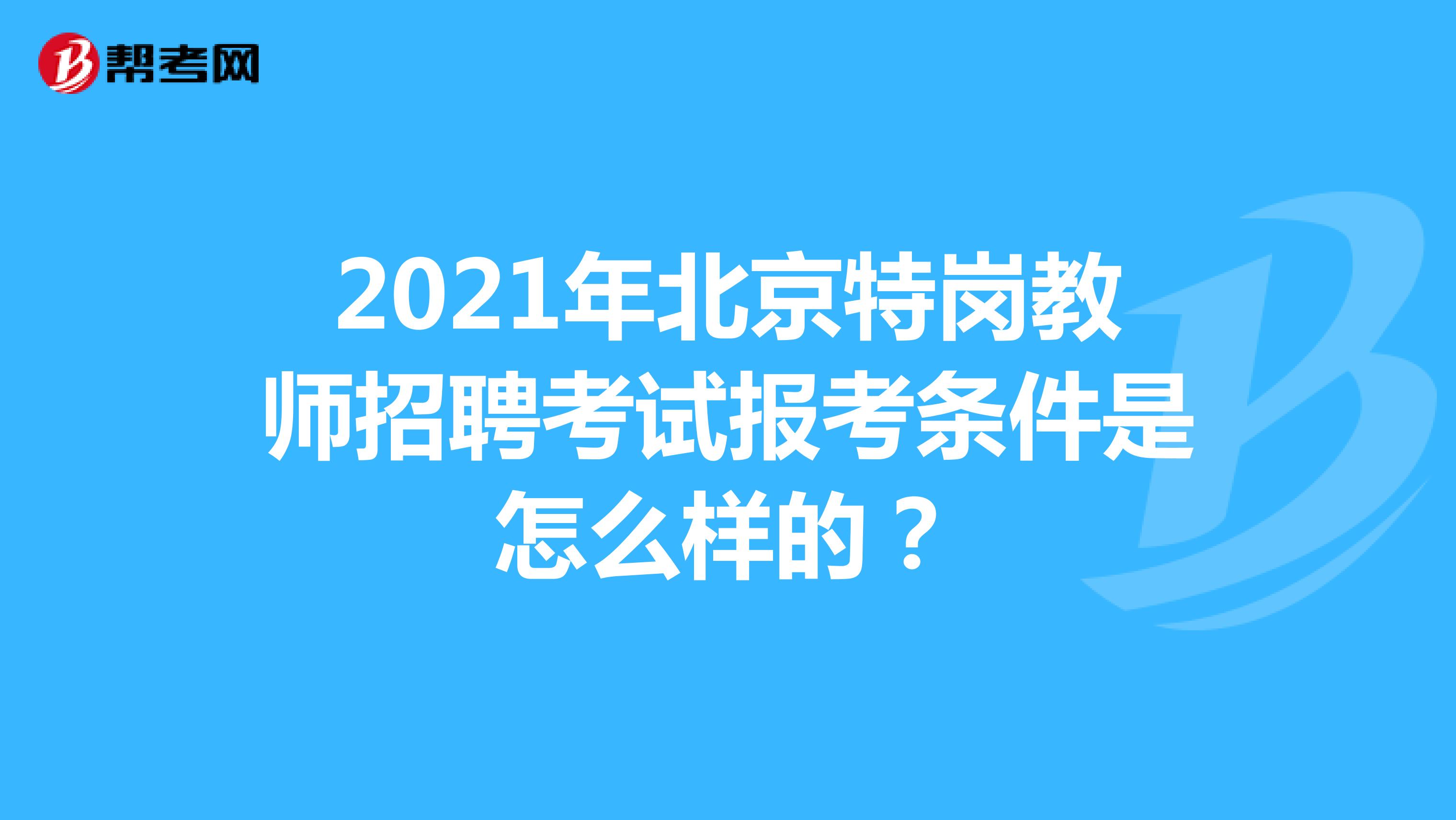 2021年北京特岗教师招聘考试报考条件是怎么样的？