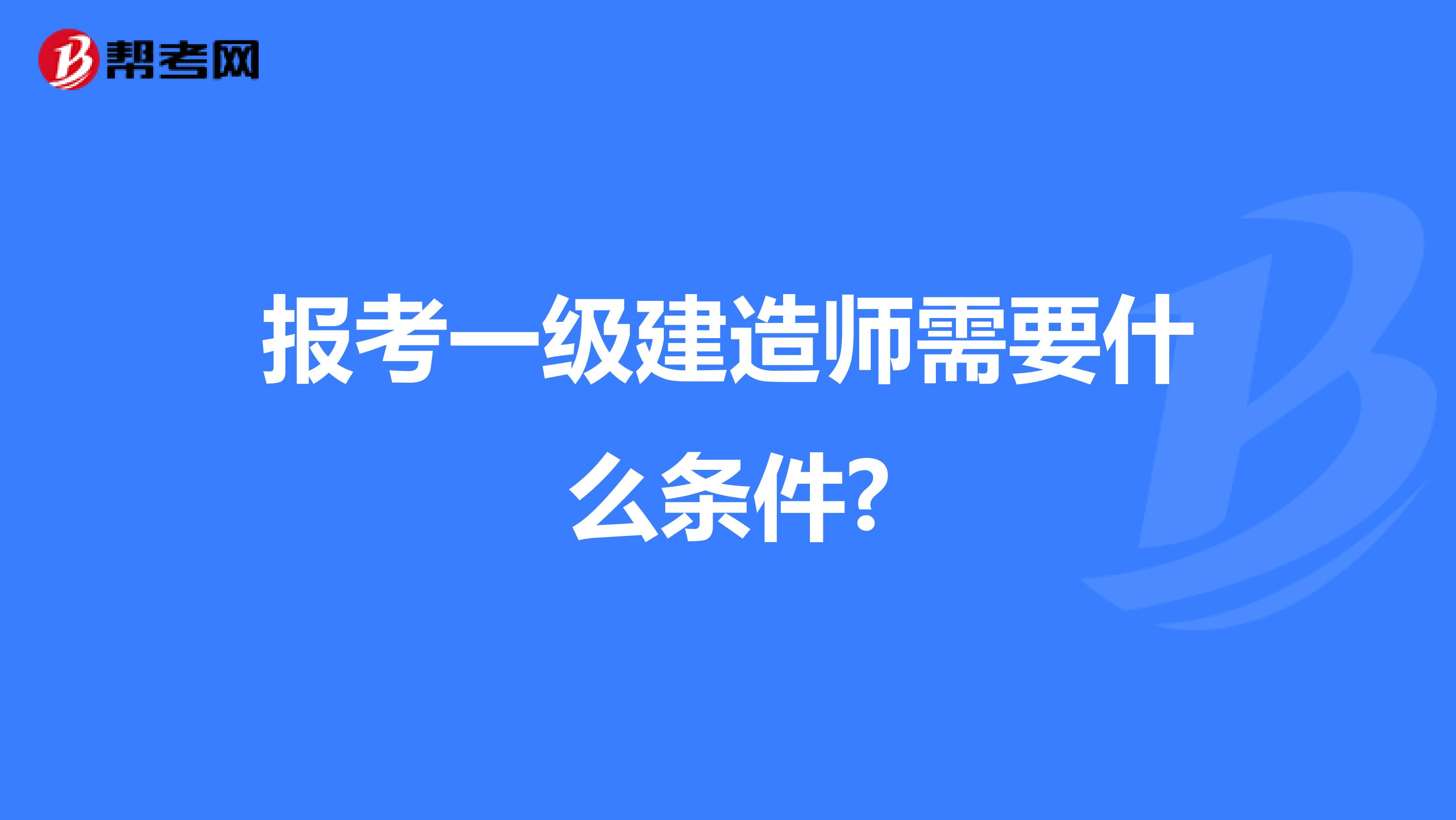报考一级建造师需要什么条件?