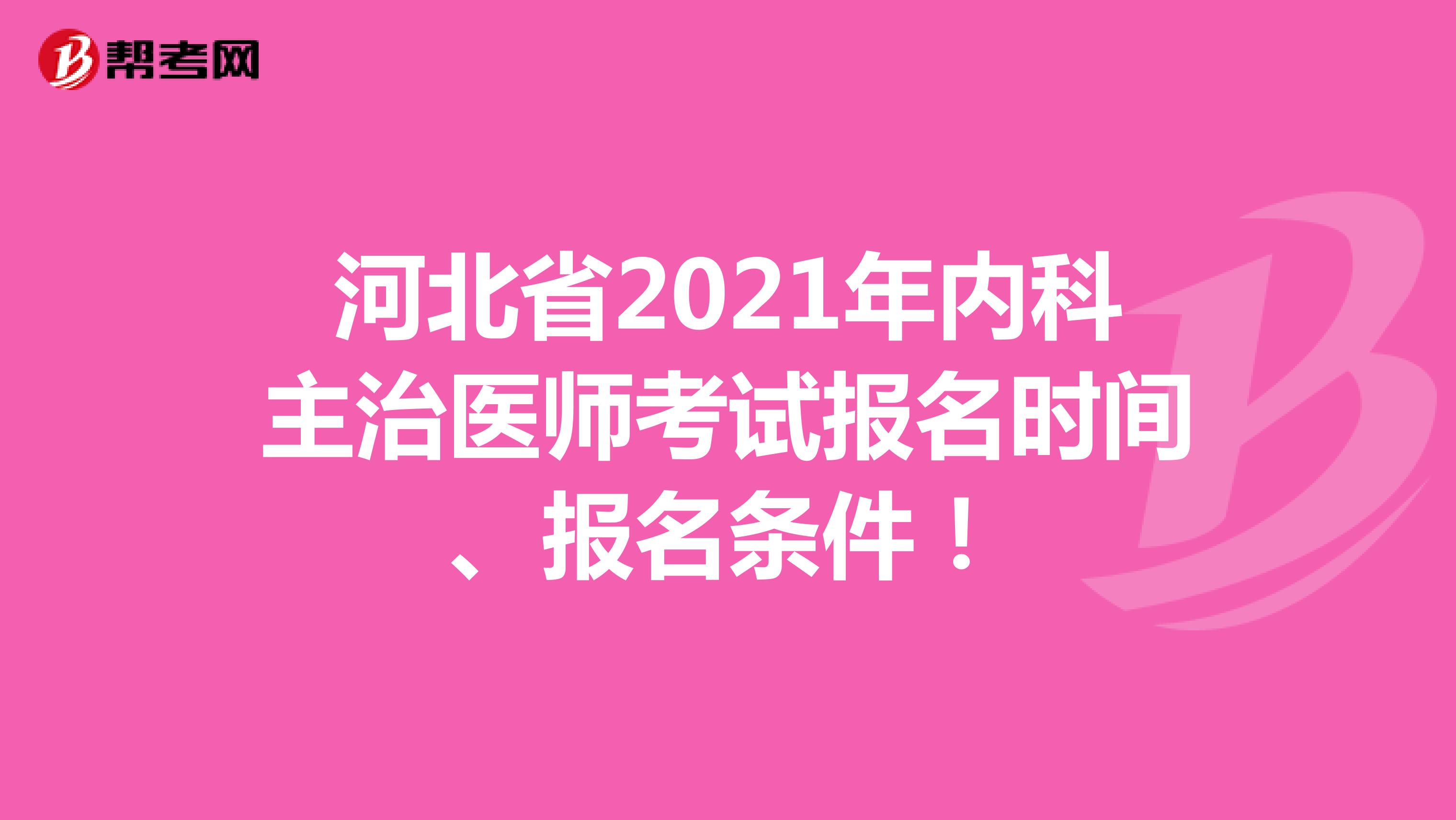 河北省2021年内科主治医师考试报名时间、报名条件！
