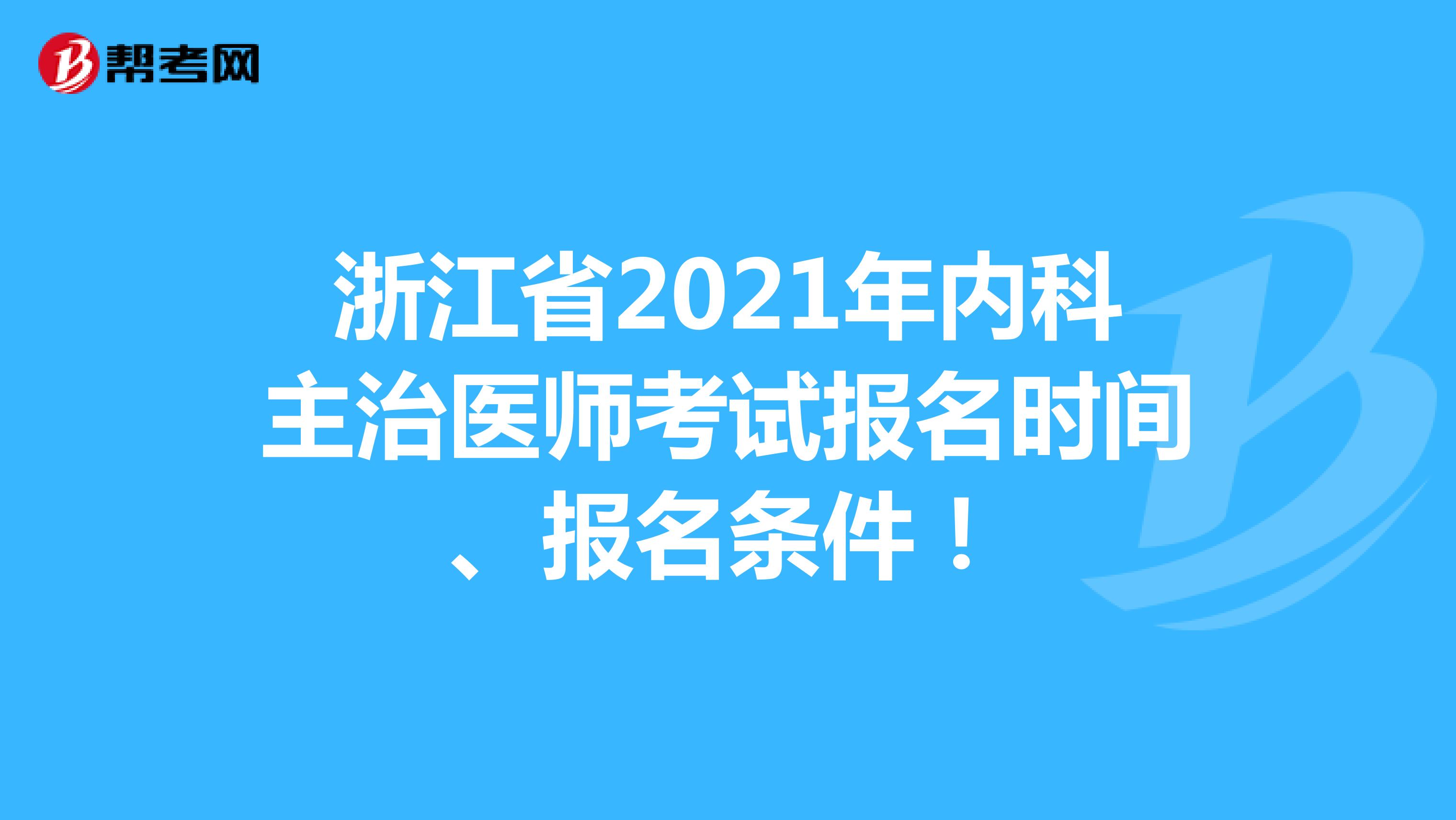 浙江省2021年内科主治医师考试报名时间、报名条件！