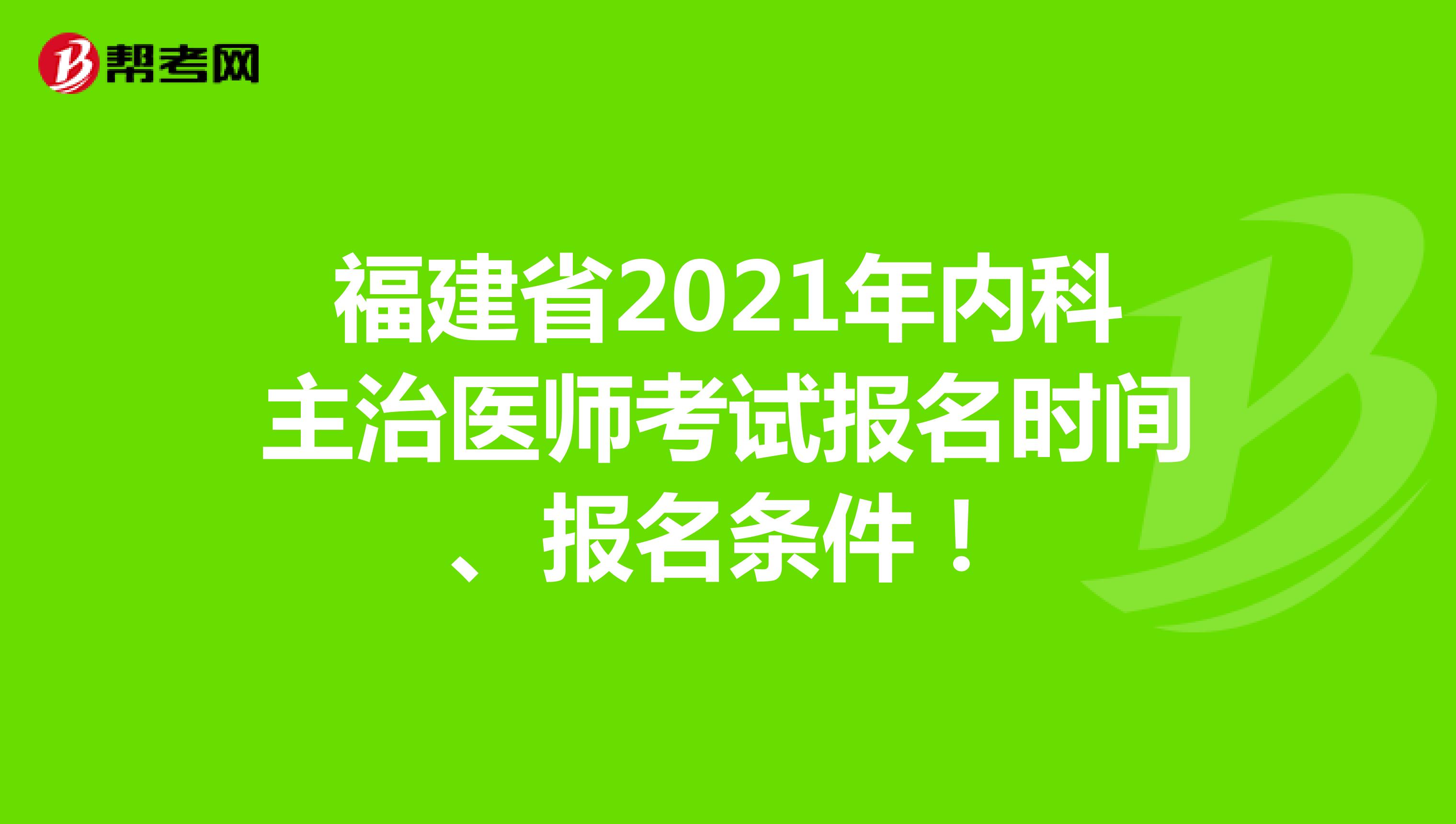 福建省2021年内科主治医师考试报名时间、报名条件！