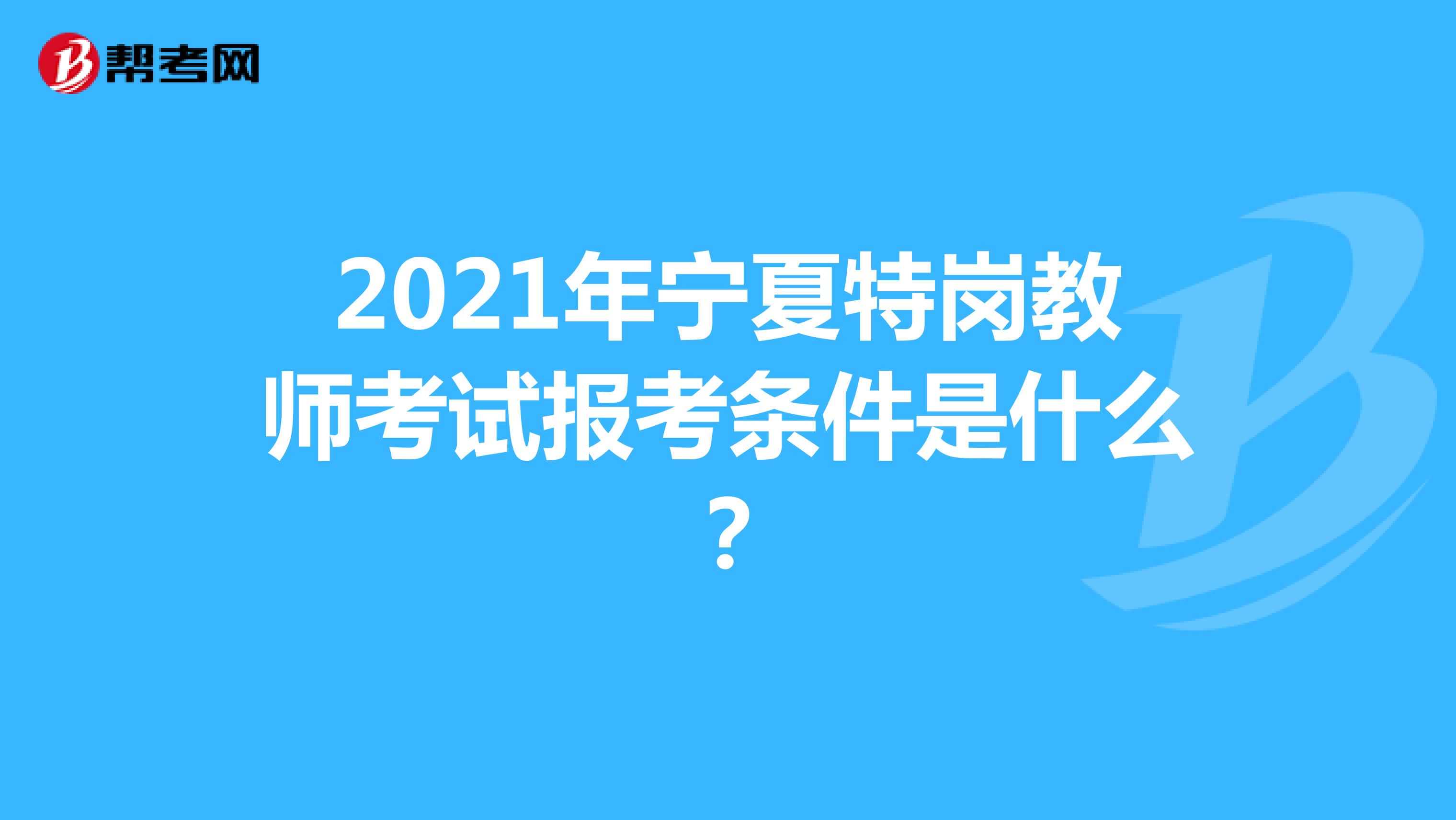 2021年宁夏特岗教师考试报考条件是什么？