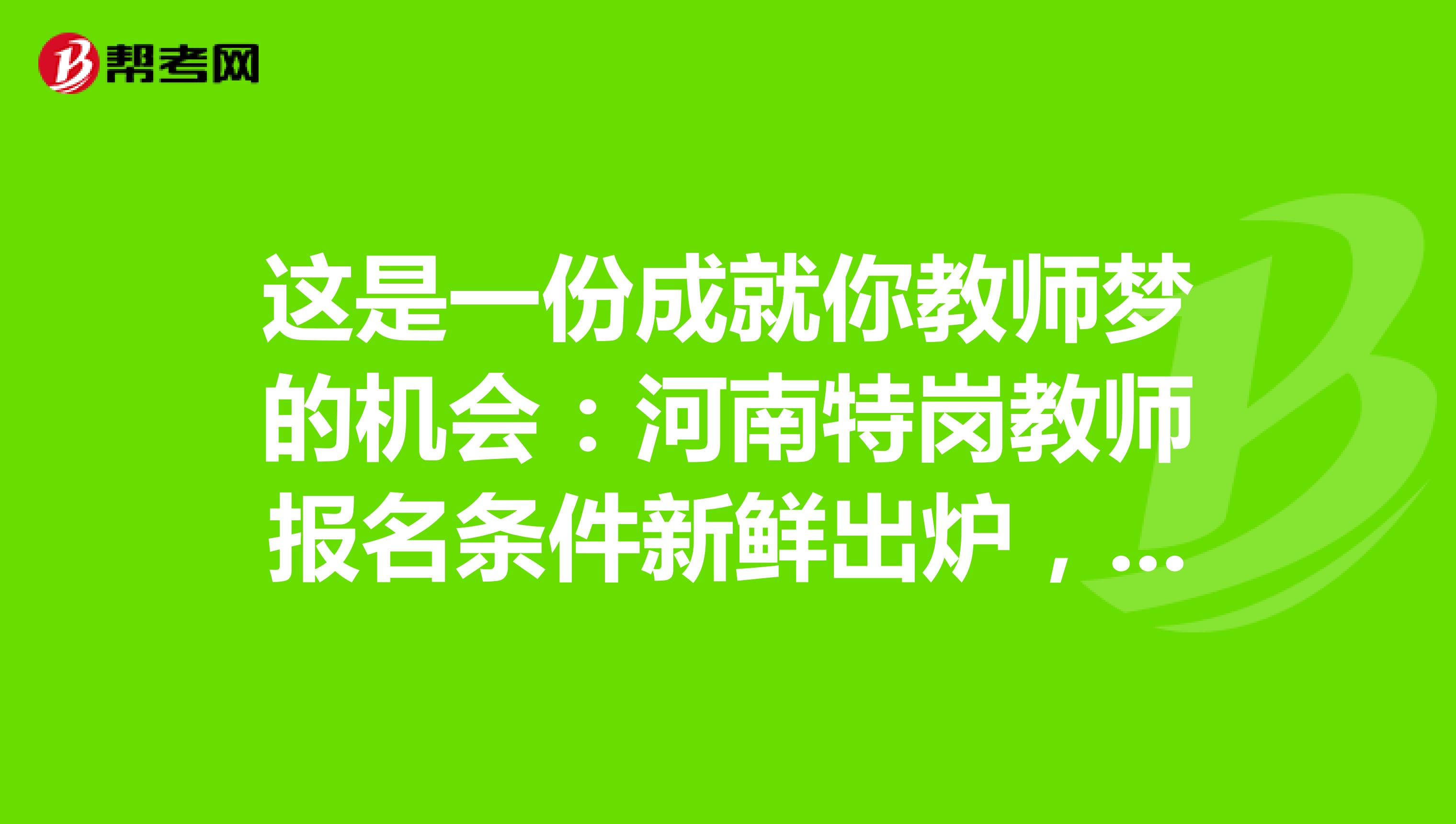 这是一份成就你教师梦的机会：河南特岗教师报名条件新鲜出炉，你是否心动？