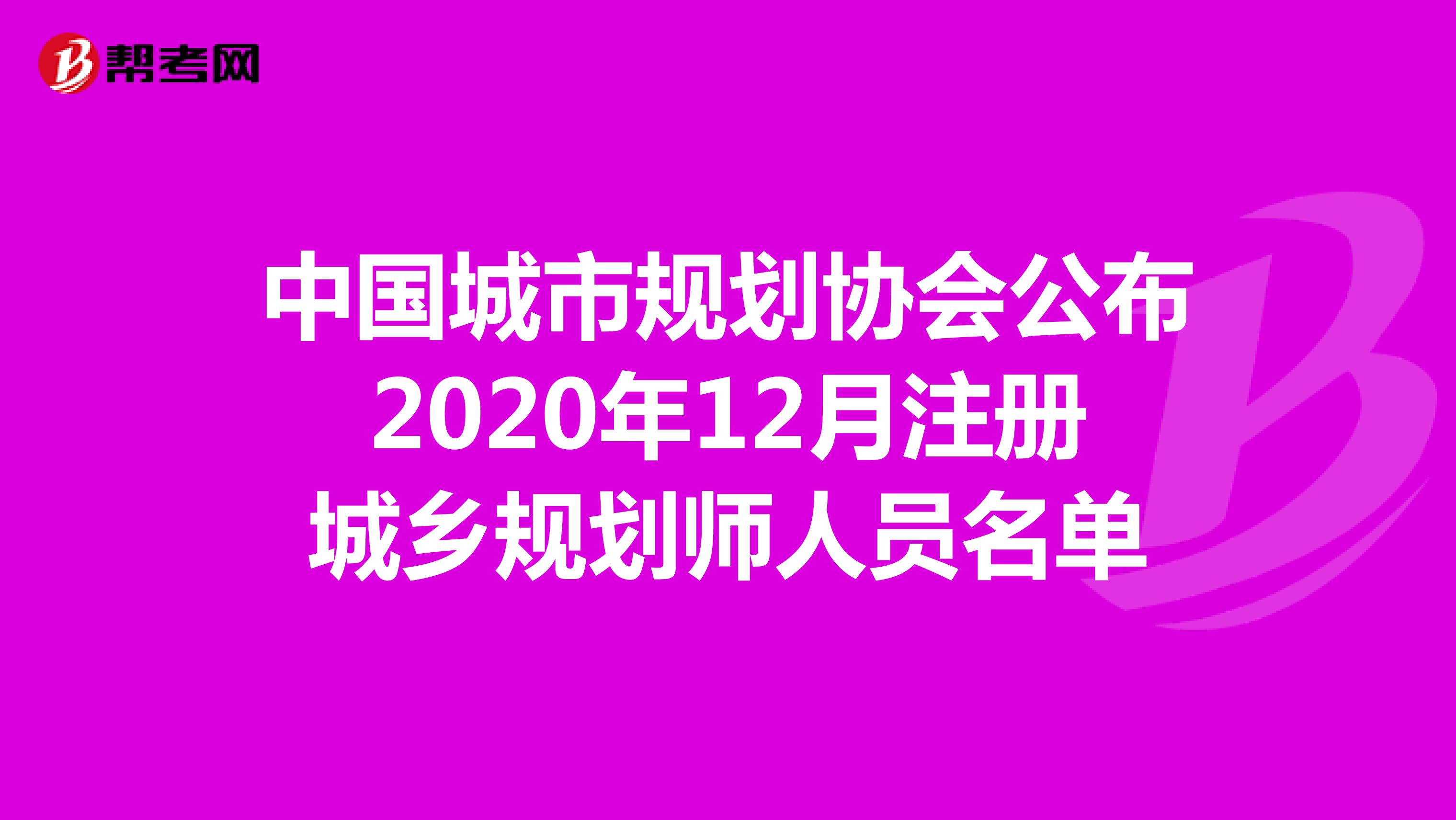 中国城市规划协会公布2020年12月注册城乡规划师人员名单