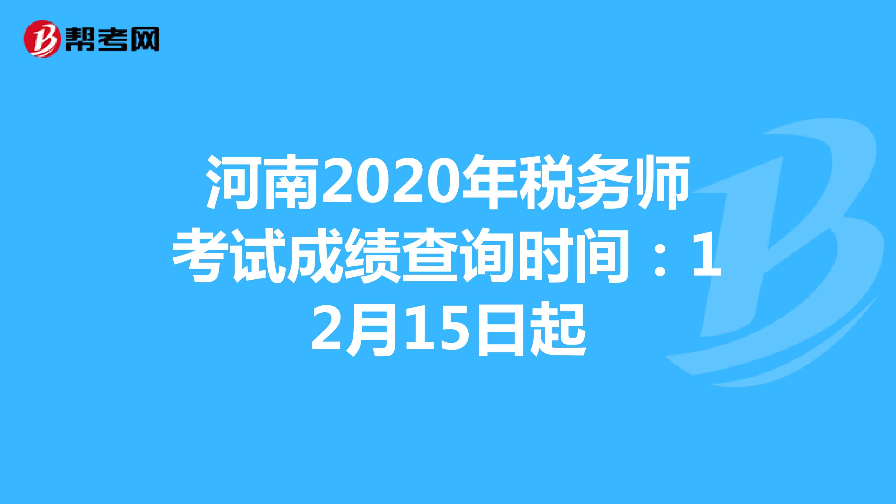 河南2020年税务师考试成绩查询时间：12月15日起