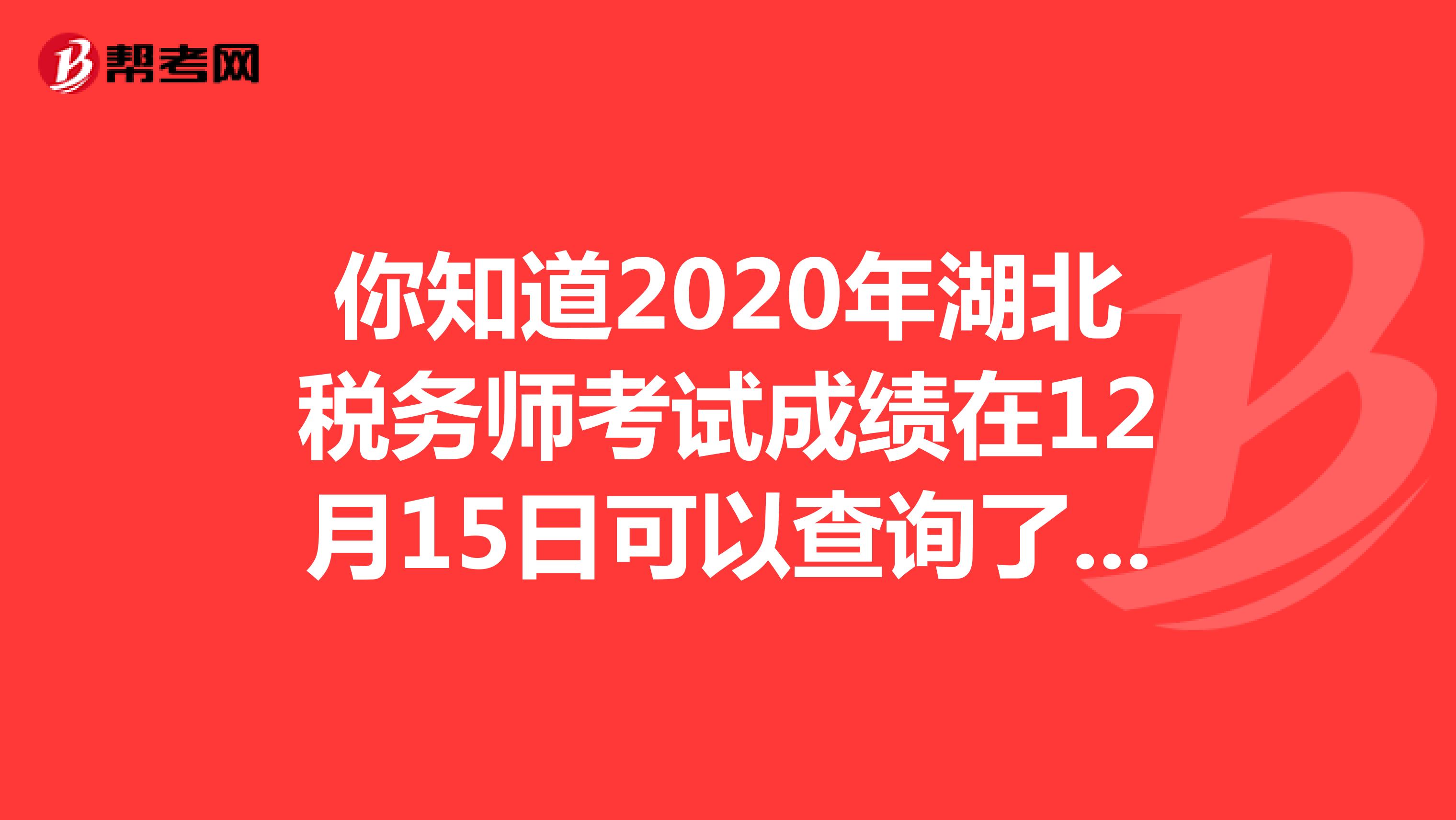 你知道2020年湖北税务师考试成绩在12月15日可以查询了吗？