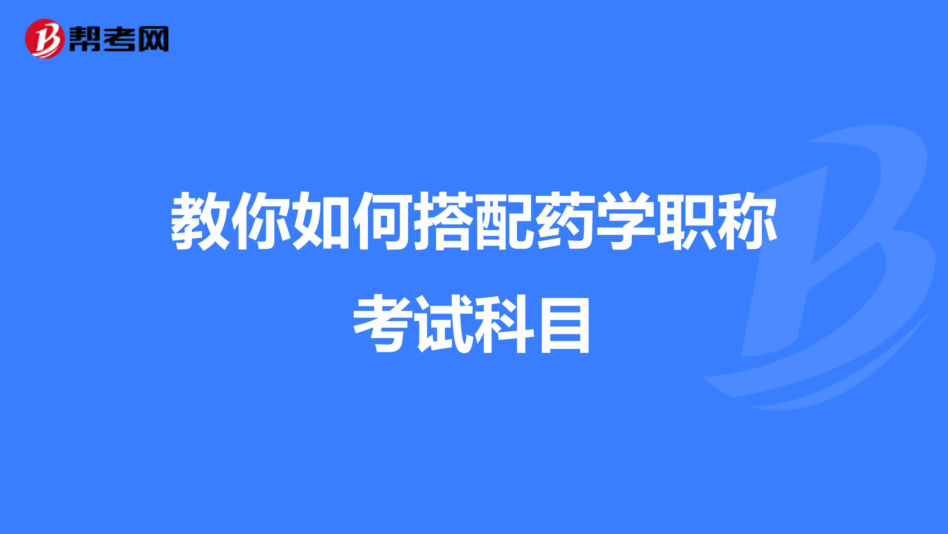 教你如何搭配药学职称考试科目