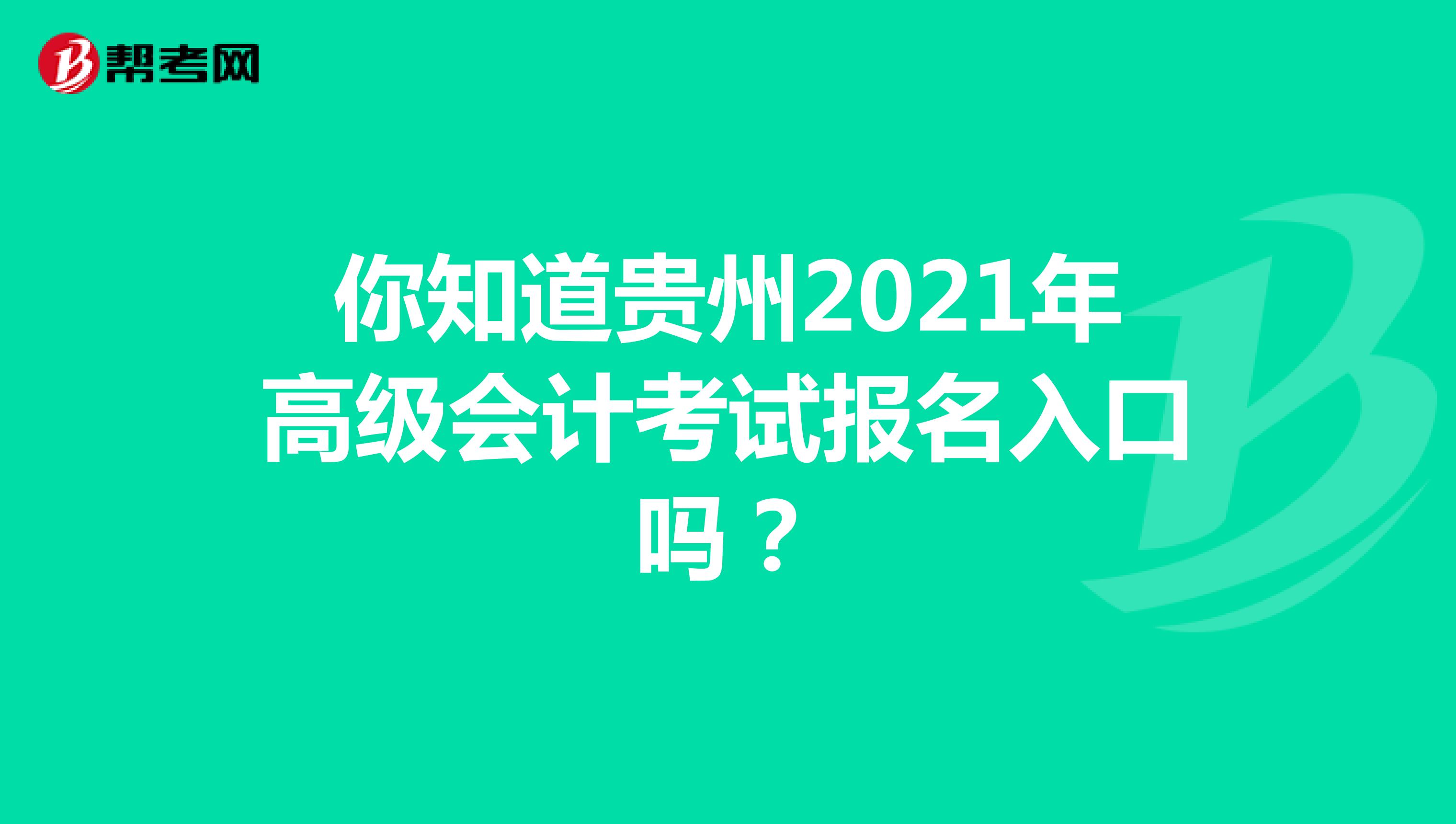 你知道贵州2021年高级会计考试报名入口吗？