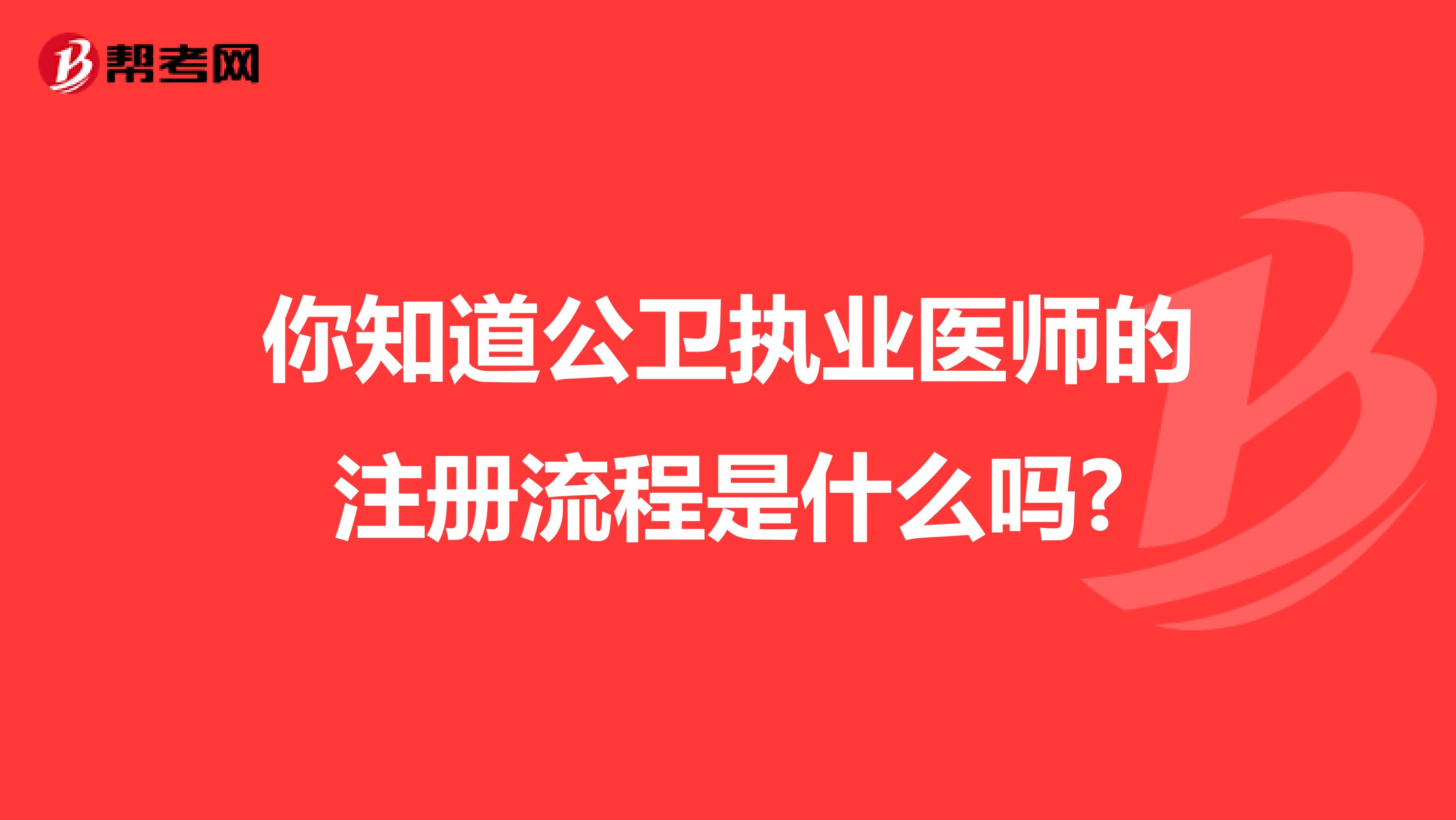 你知道公衛(wèi)執(zhí)業(yè)醫(yī)師的注冊(cè)流程是什么嗎?