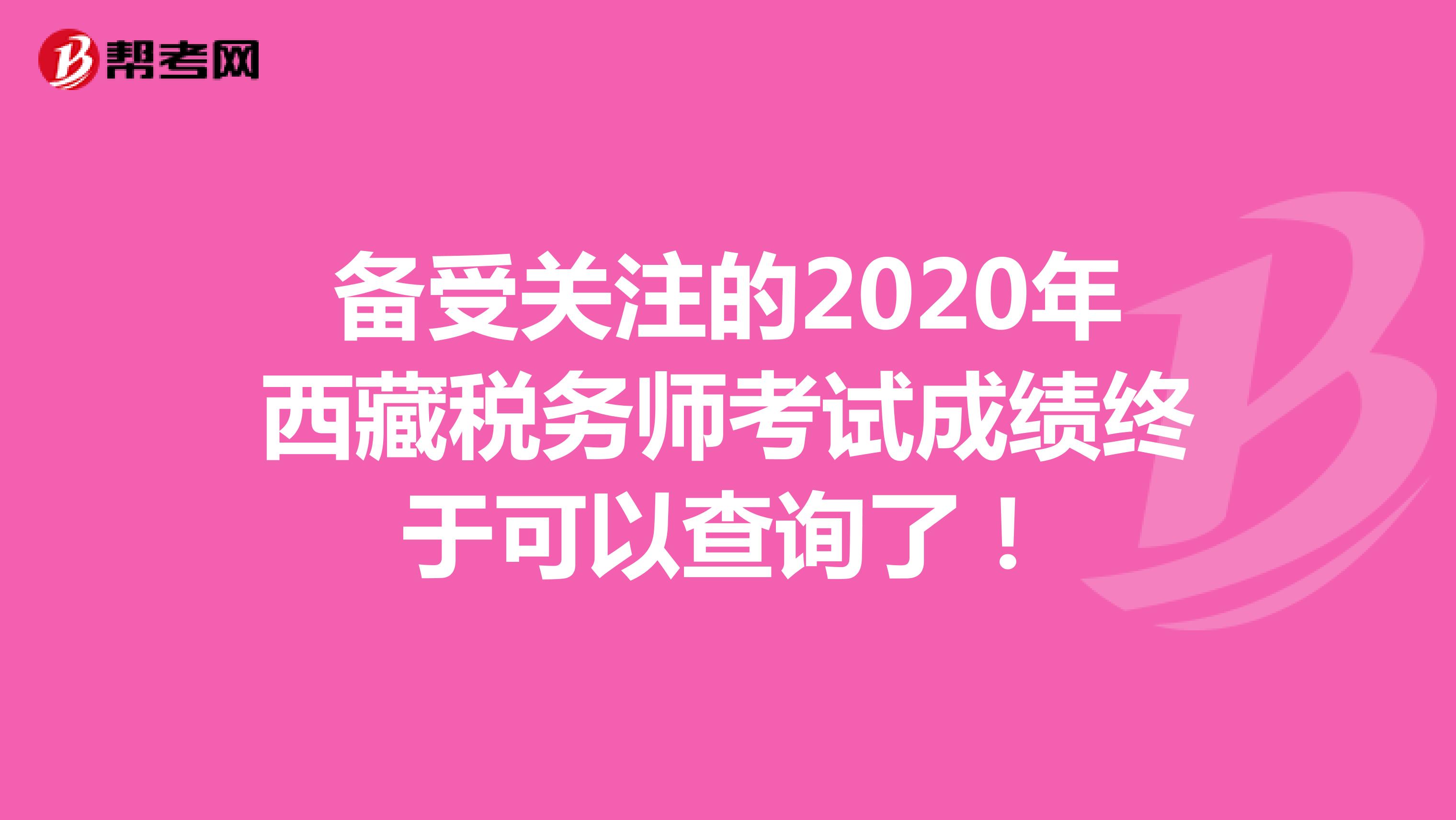 備受關(guān)注的2020年西藏稅務(wù)師考試成績終于可以查詢了!