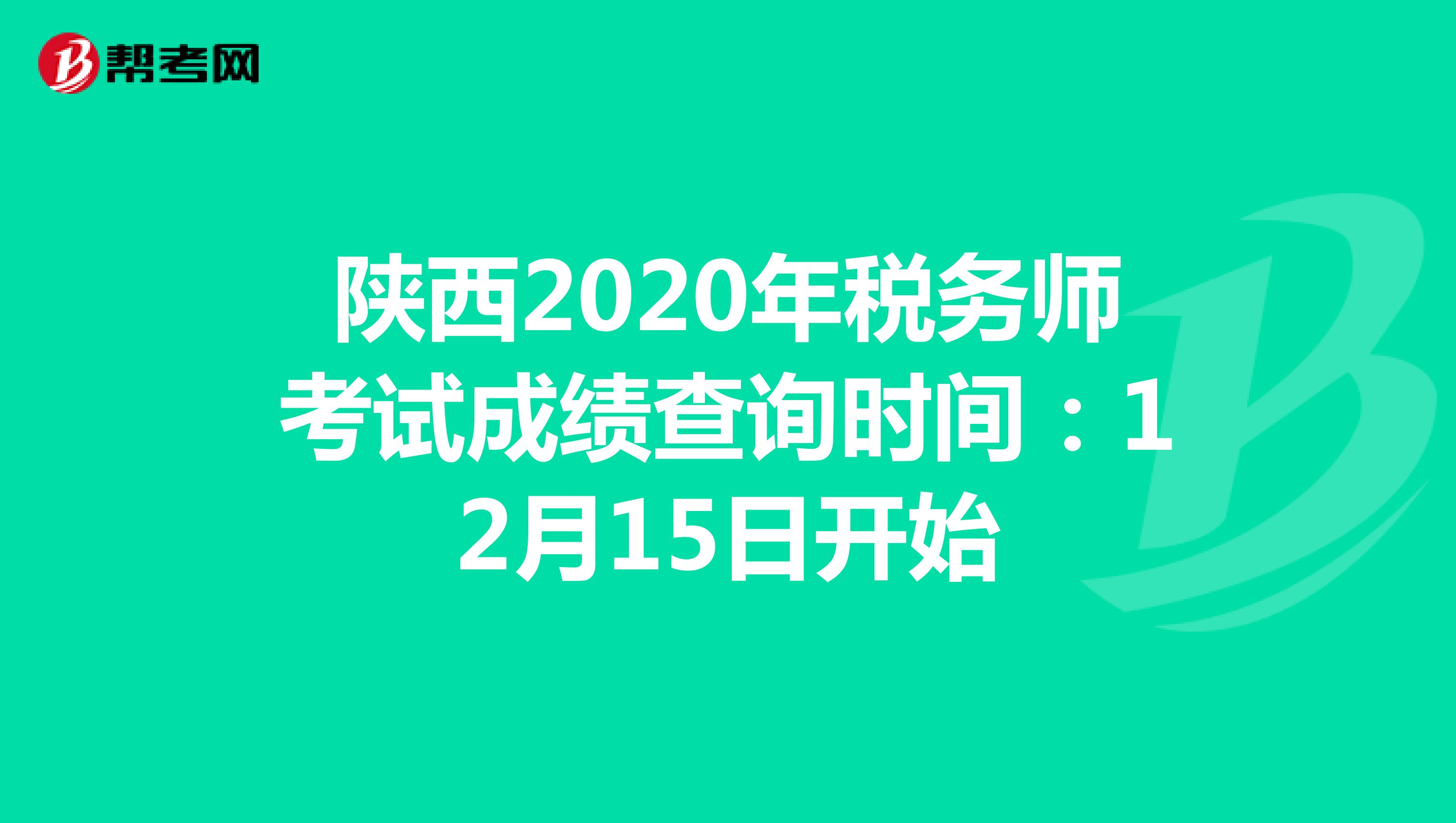 陕西2020年税务师考试成绩查询时间：12月15日开始