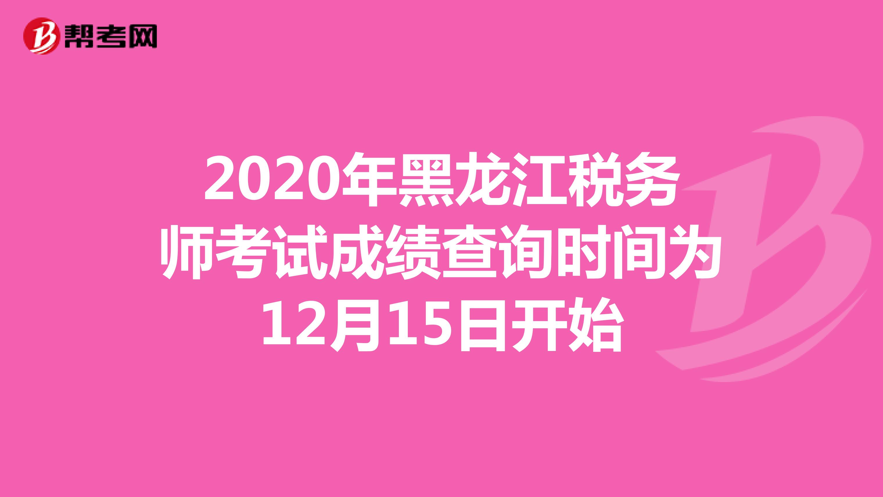 2020年黑龙江税务师考试成绩查询时间为12月15日开始