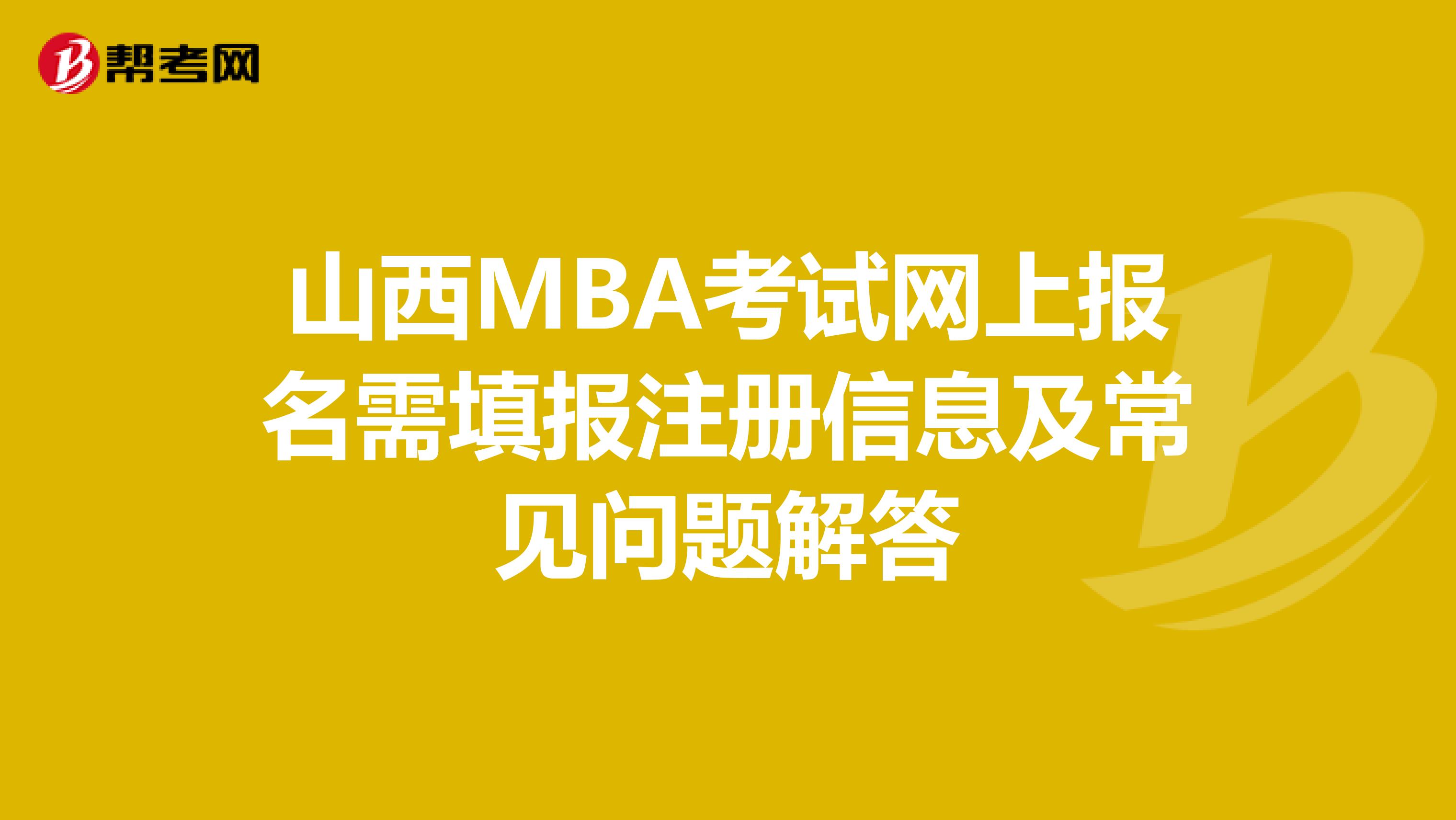 山西MBA考試網(wǎng)上報(bào)名需填報(bào)注冊(cè)信息及常見(jiàn)問(wèn)題解答