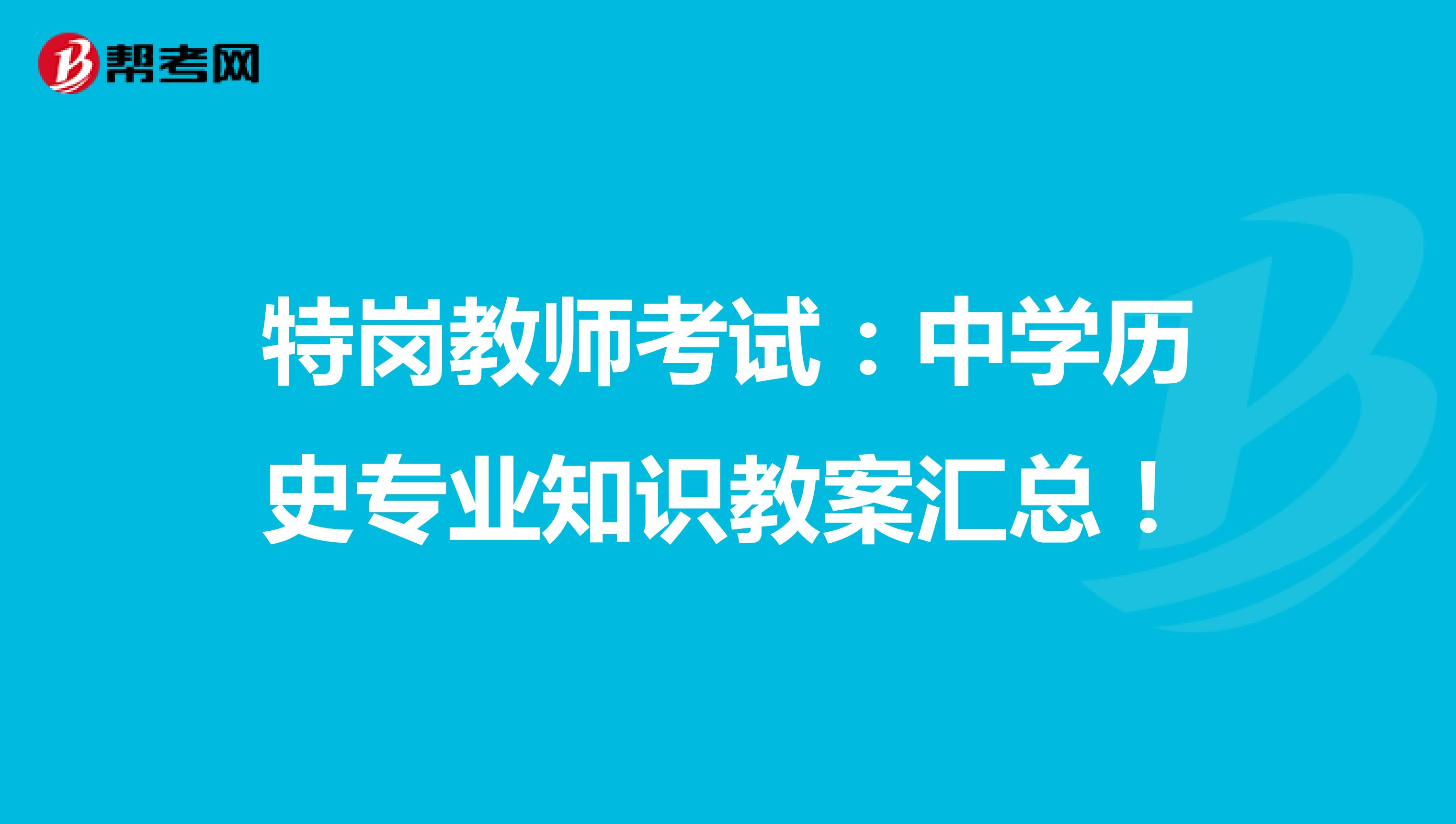 特岗教师考试：中学历史专业知识教案汇总！