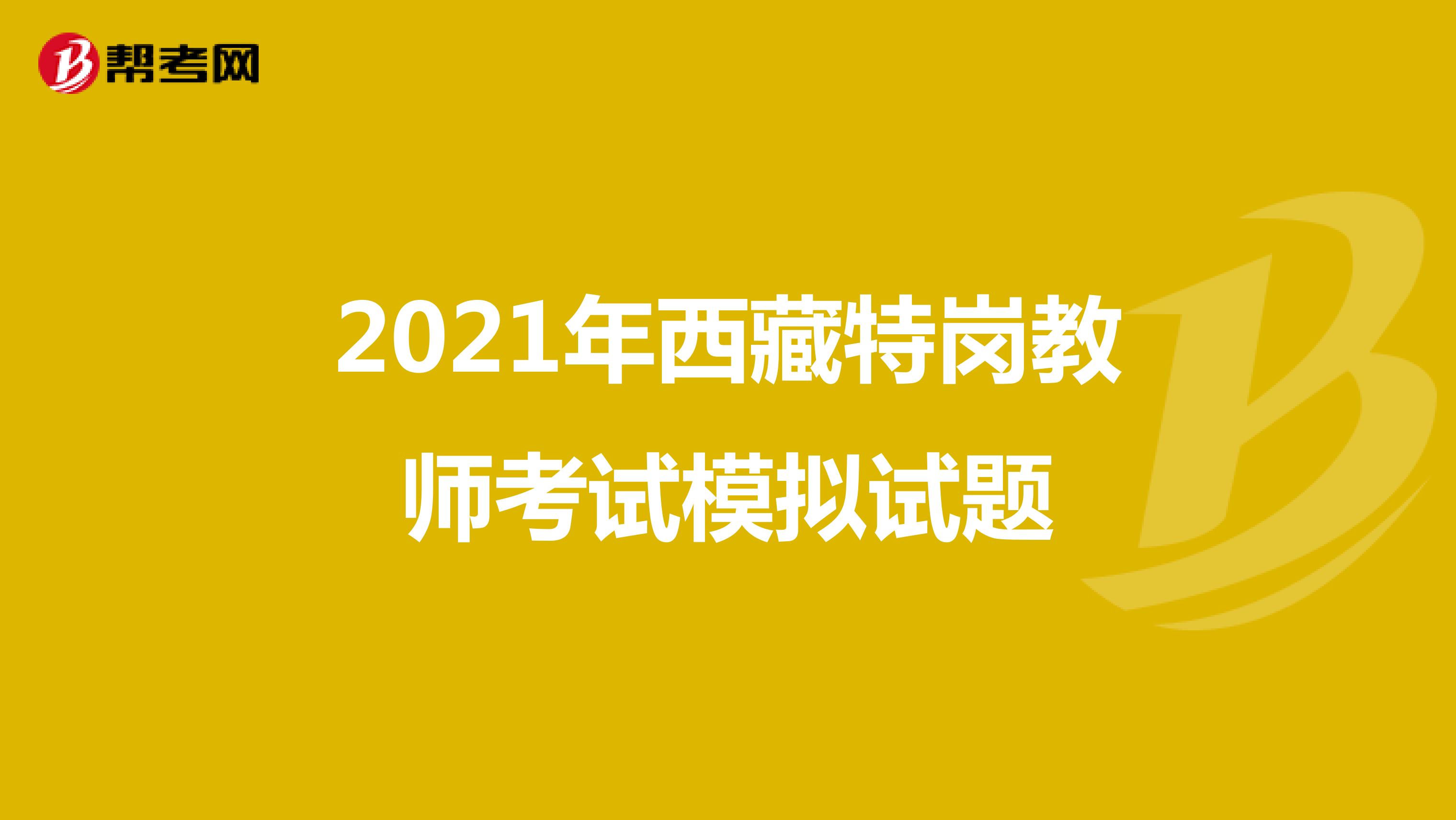 2021年西藏特岗教师考试模拟试题
