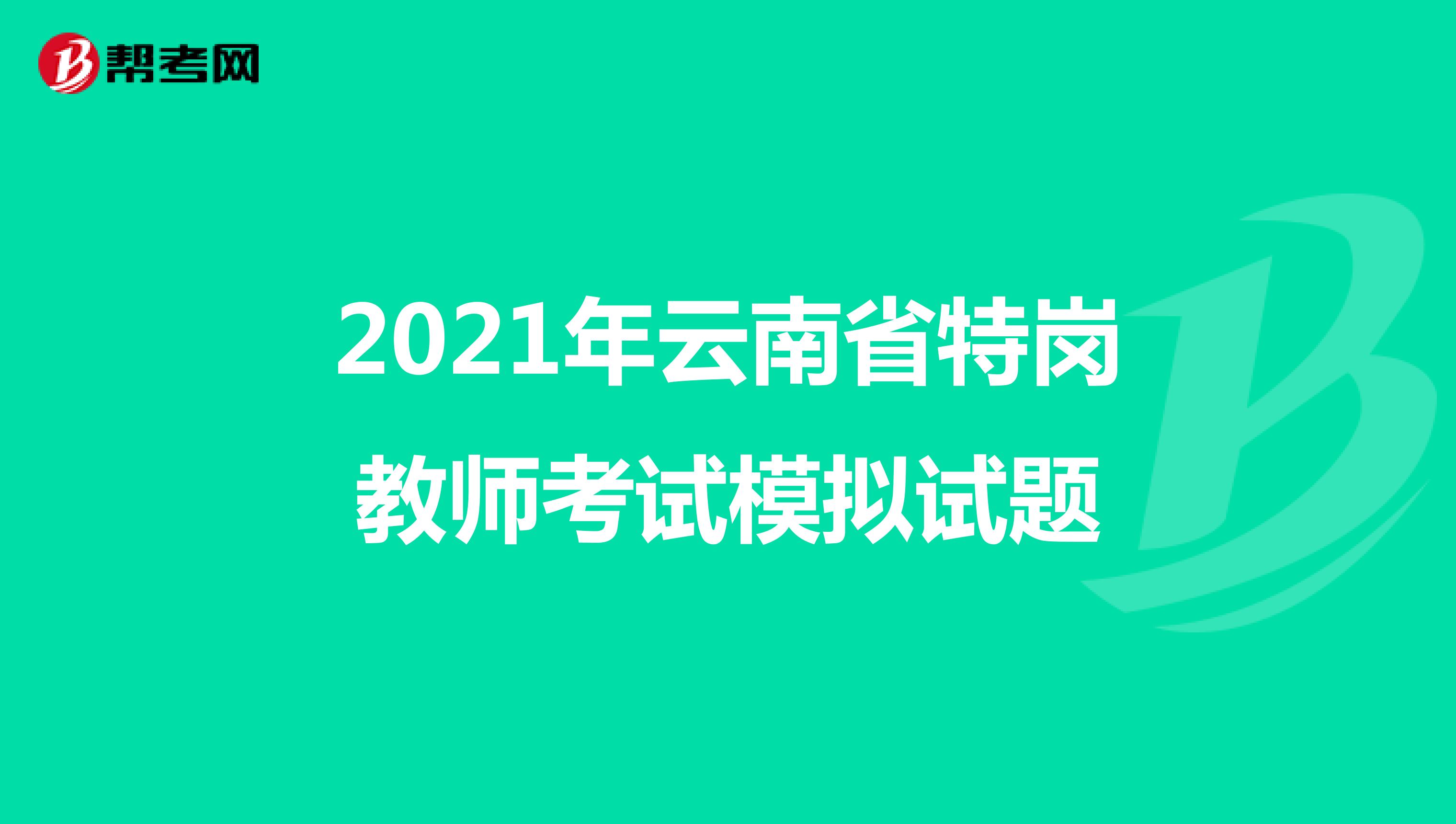 2021年云南省特岗教师考试模拟试题