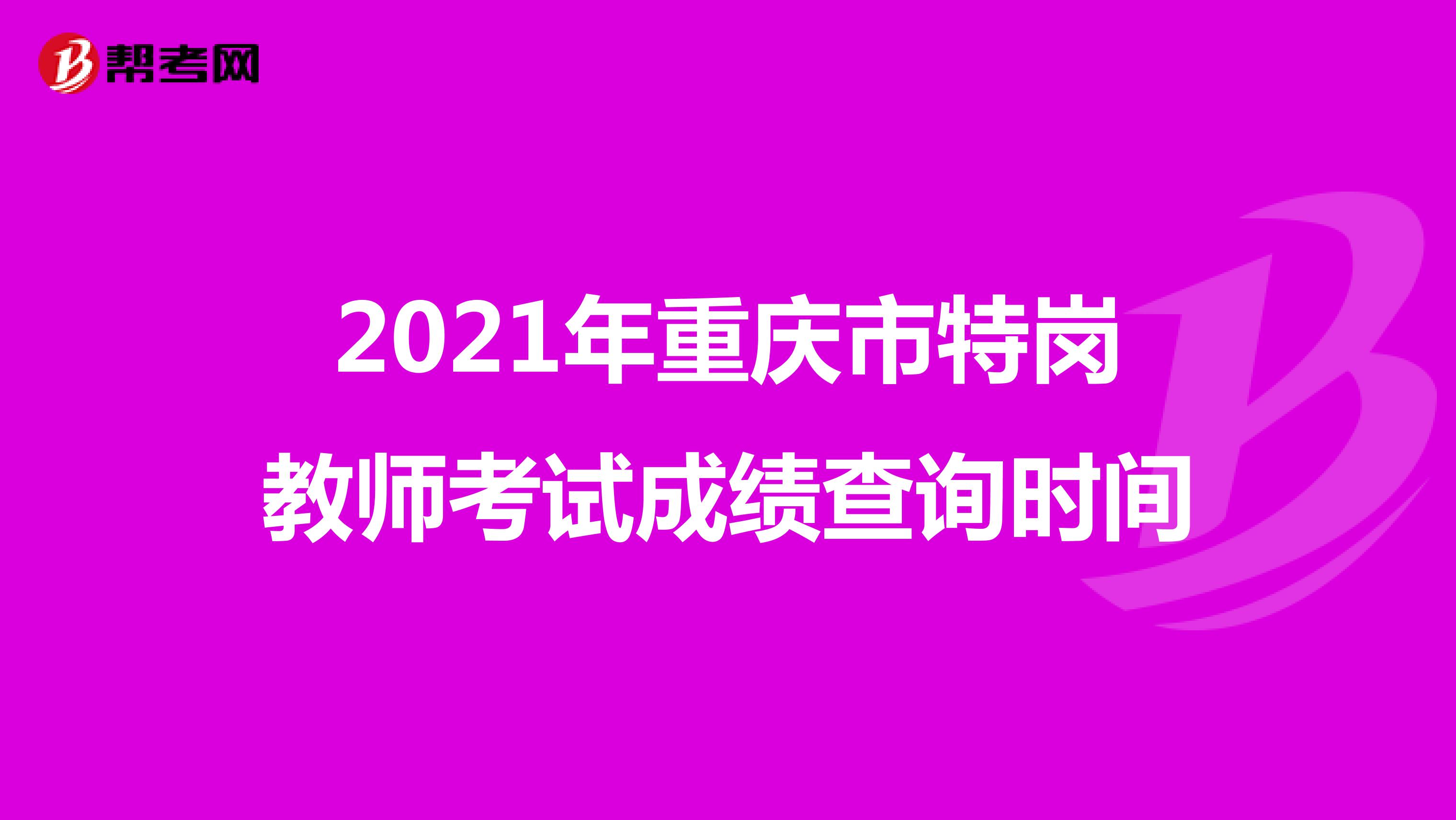 2021年重庆市特岗教师考试成绩查询时间