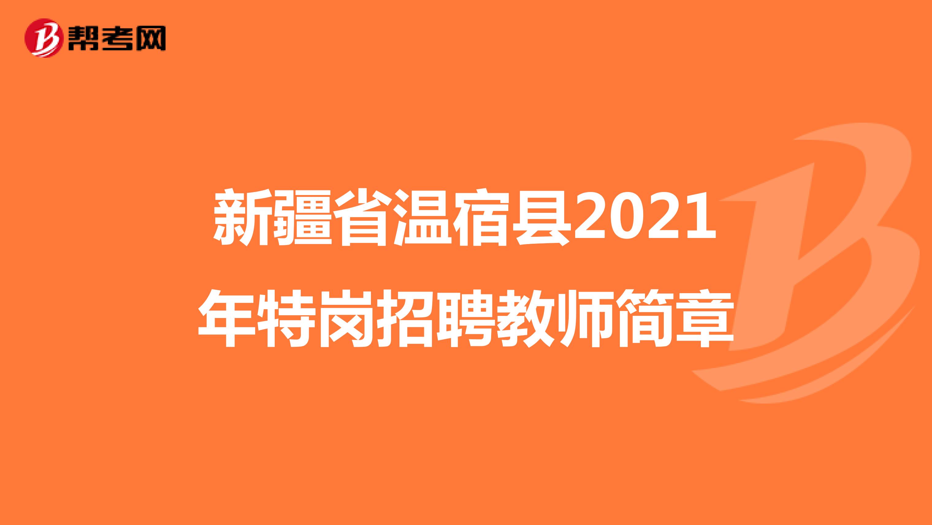 新疆省温宿县2021年特岗招聘教师公告有哪些内容？