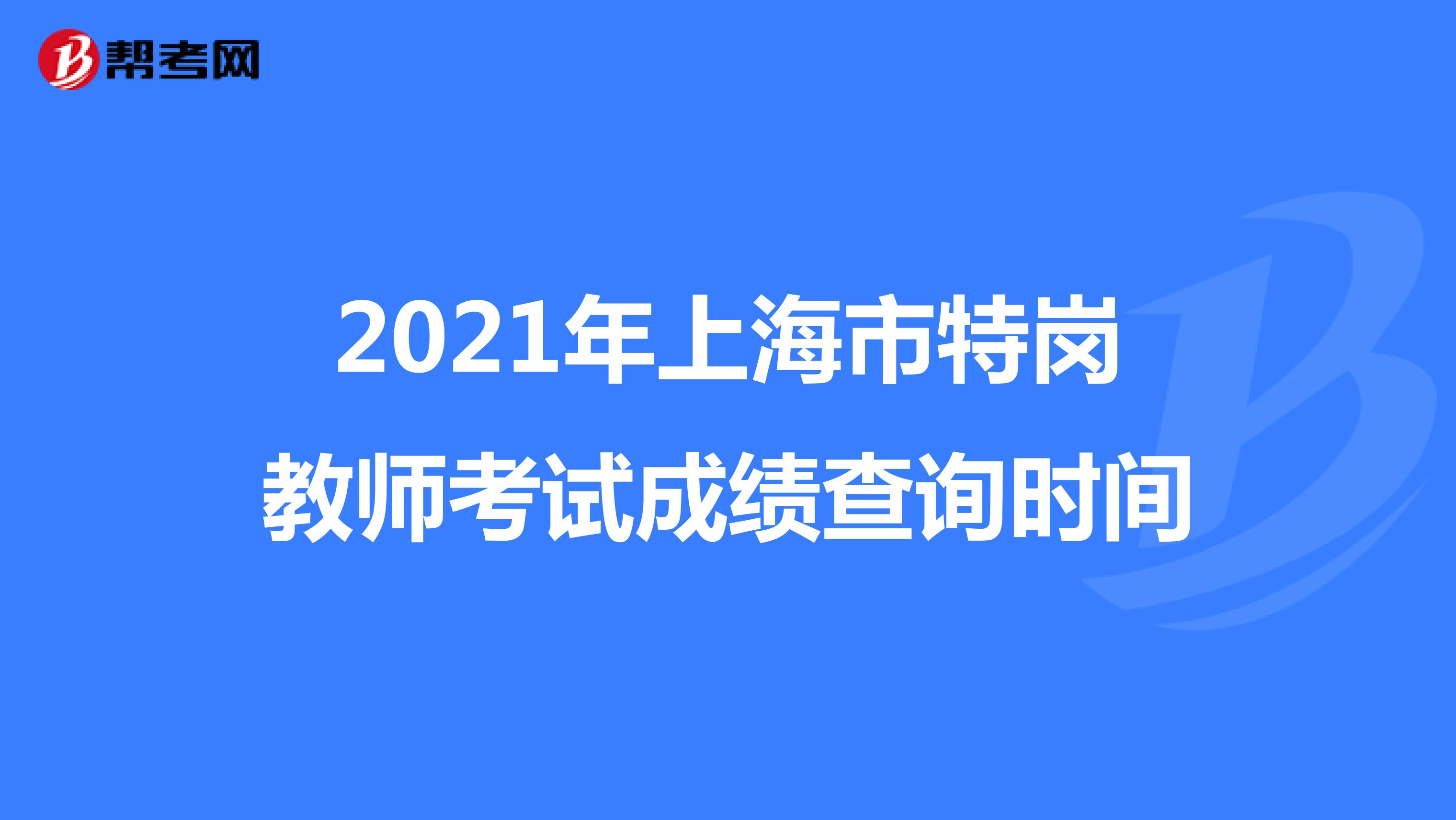 2021年上海市特岗教师考试成绩查询时间