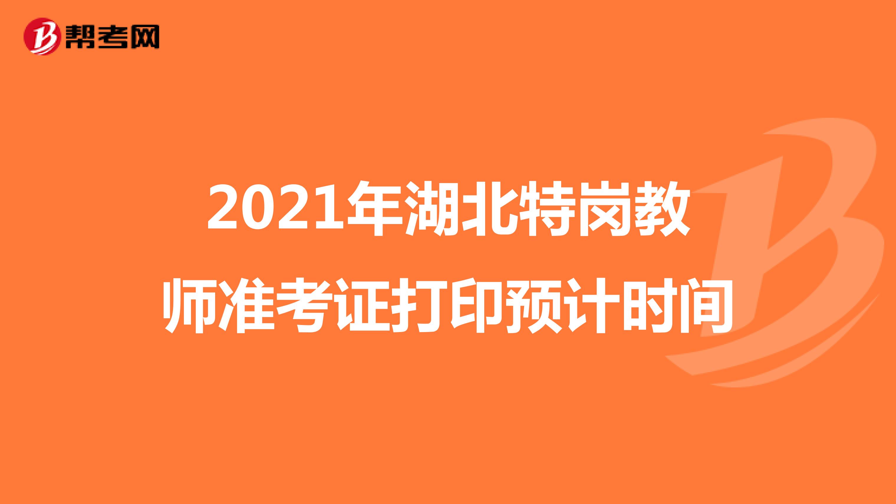 2021年湖北特岗教师准考证打印预计时间