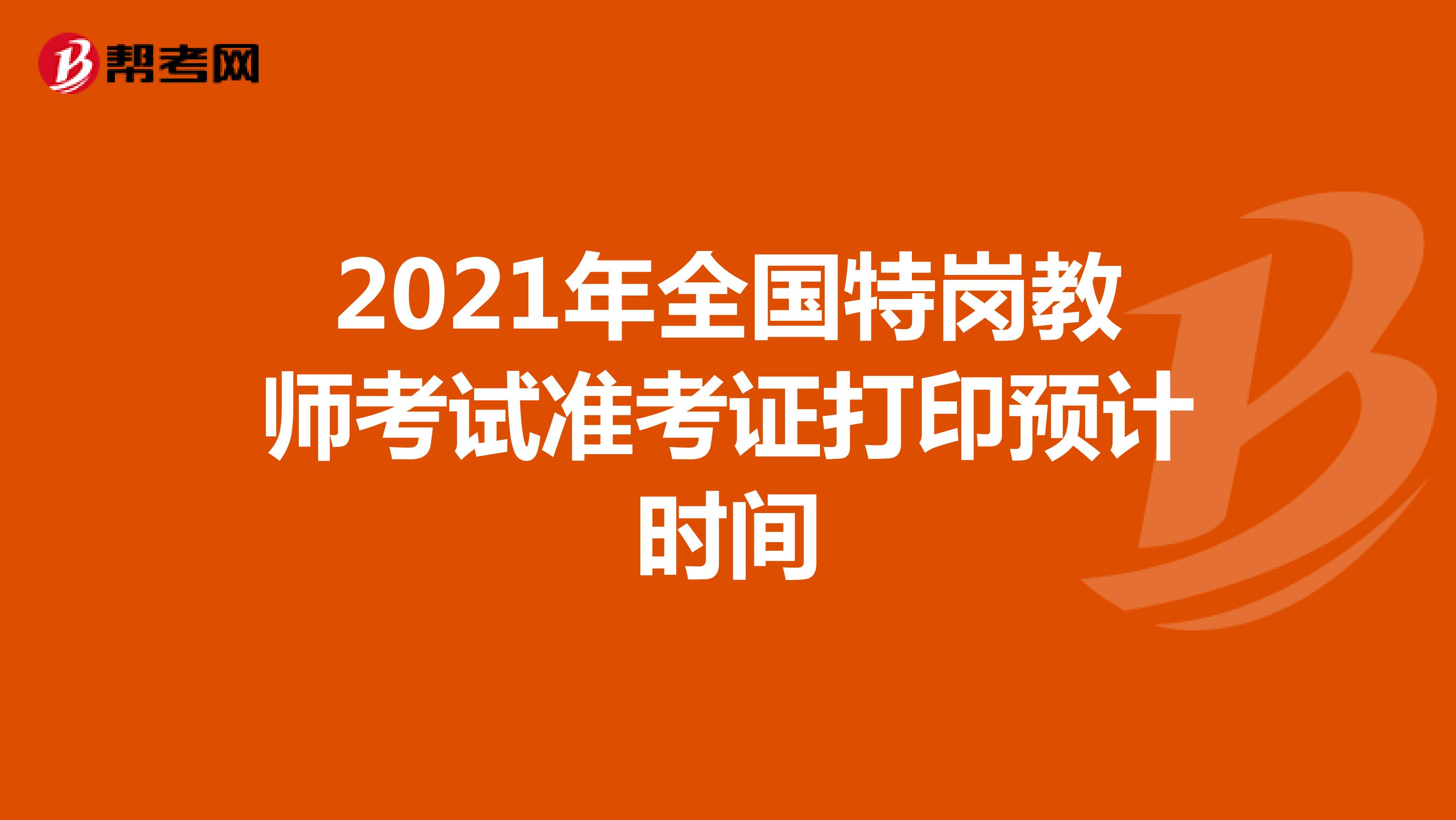 2021年全国特岗教师考试准考证打印预计时间