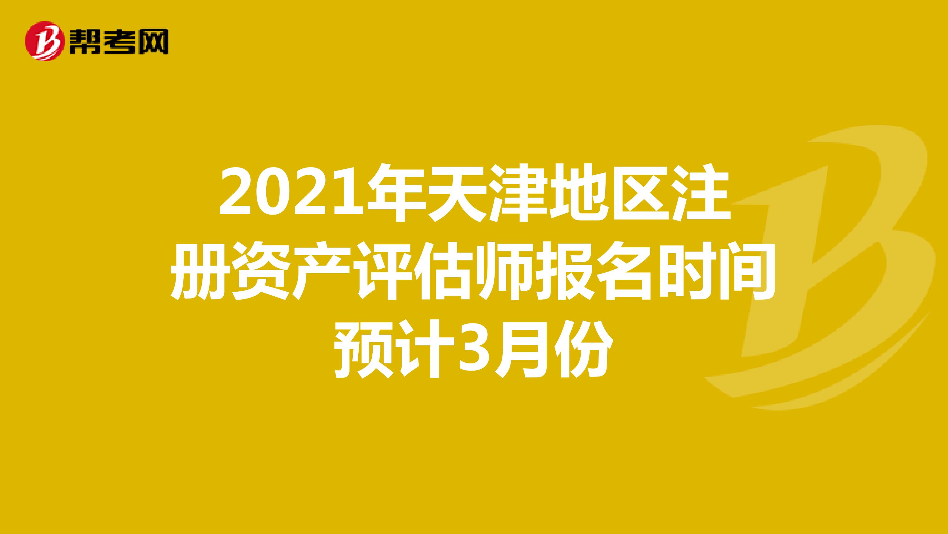 2021年天津地區注冊資產評估師報名時間預計3月份
