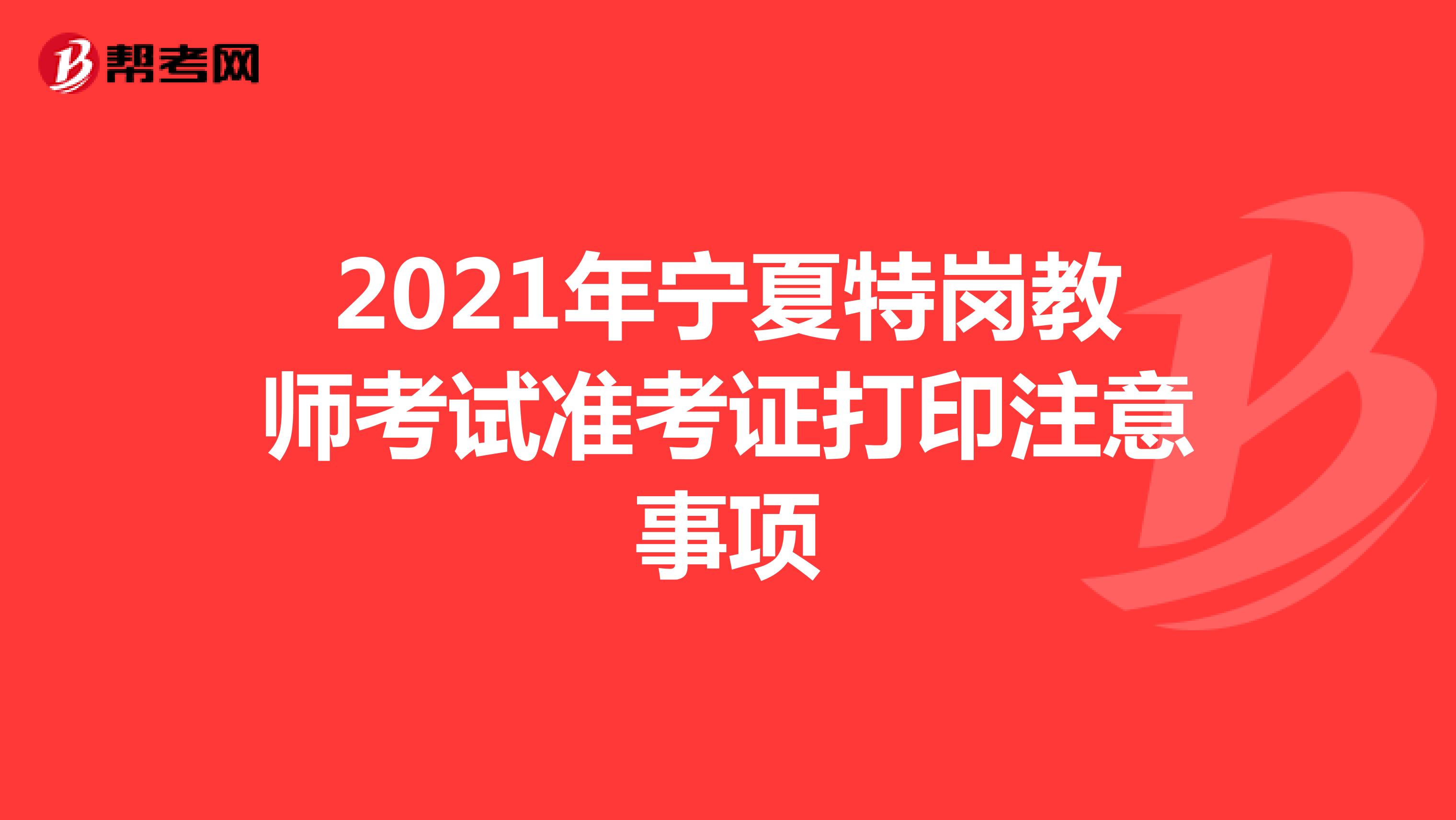 2021年宁夏特岗教师考试准考证打印注意事项
